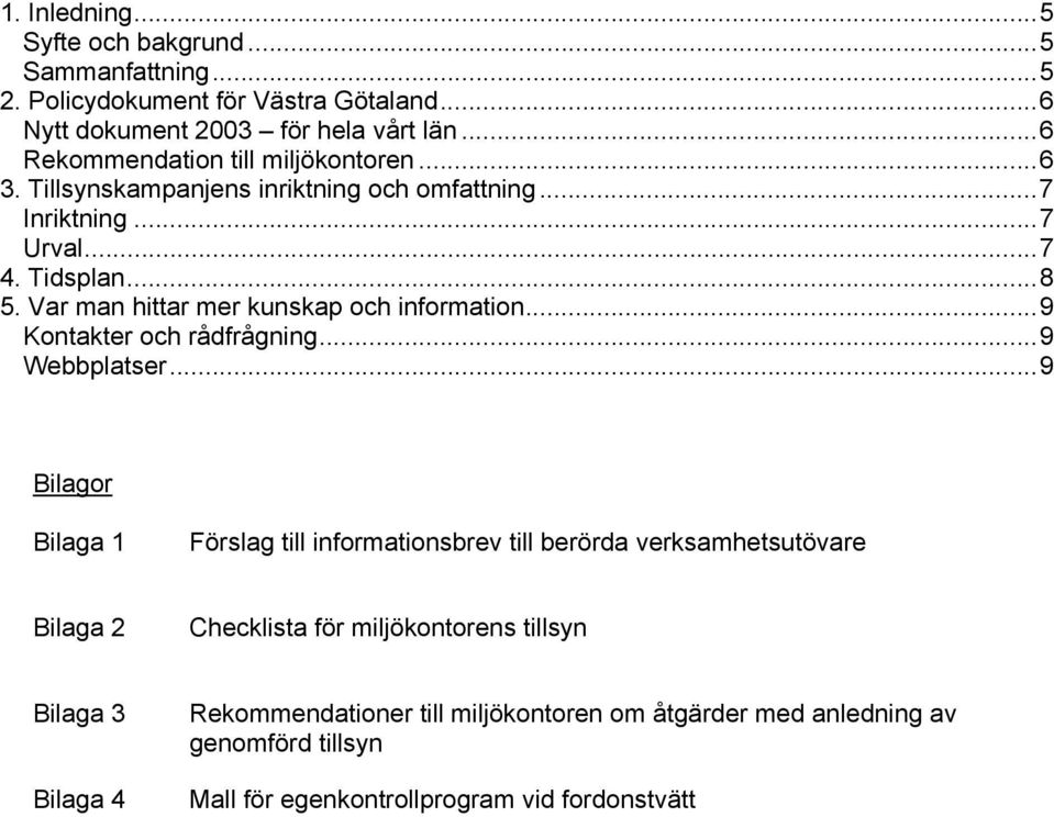 Var man hittar mer kunskap och information...9 Kontakter och rådfrågning...9 Webbplatser.