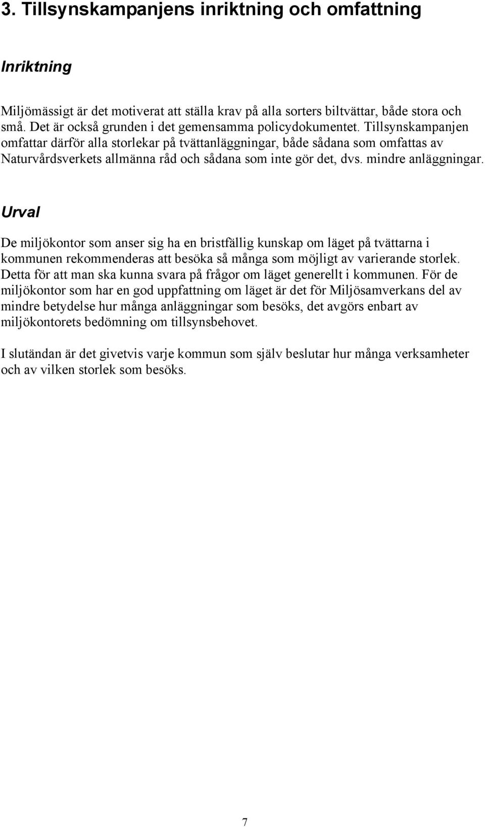 Tillsynskampanjen omfattar därför alla storlekar på tvättanläggningar, både sådana som omfattas av Naturvårdsverkets allmänna råd och sådana som inte gör det, dvs. mindre anläggningar.