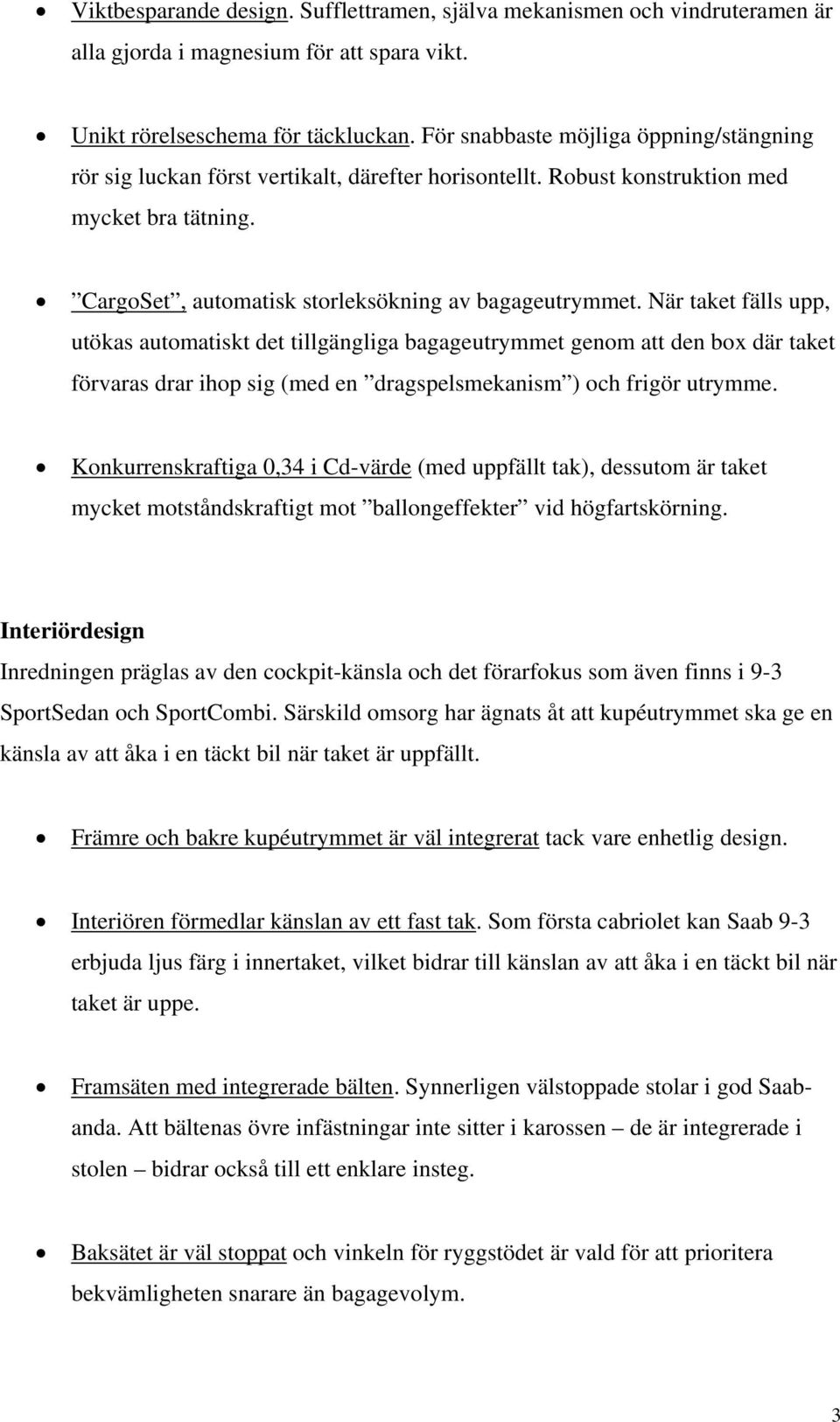 När taket fälls upp, utökas automatiskt det tillgängliga bagageutrymmet genom att den box där taket förvaras drar ihop sig (med en dragspelsmekanism ) och frigör utrymme.