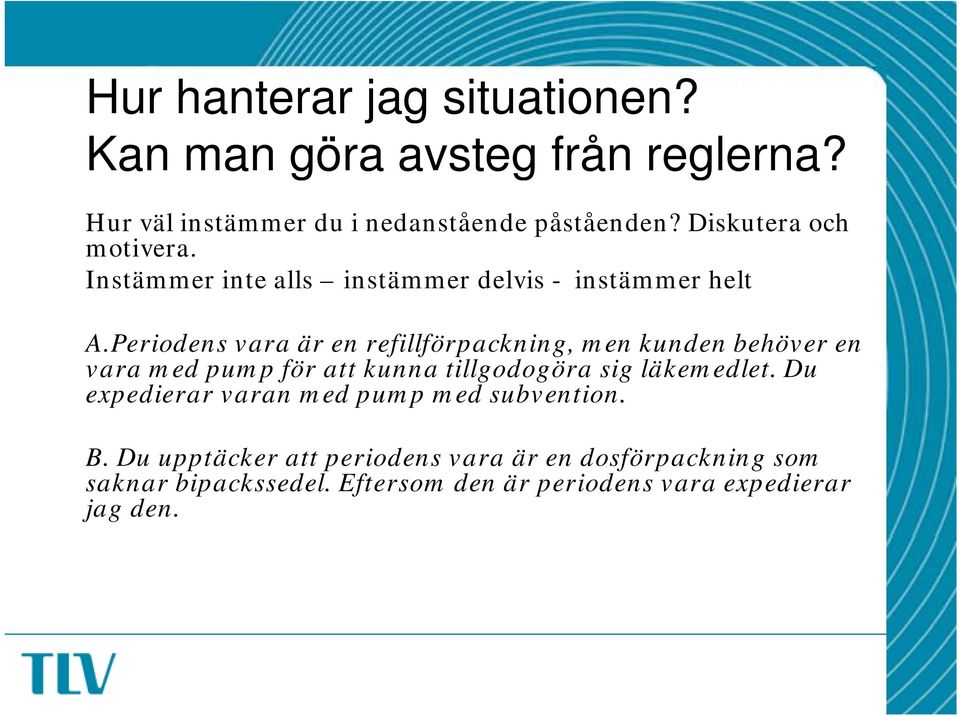 Periodens vara är en refillförpackning, men kunden behöver en vara med pump för att kunna tillgodogöra sig läkemedlet.