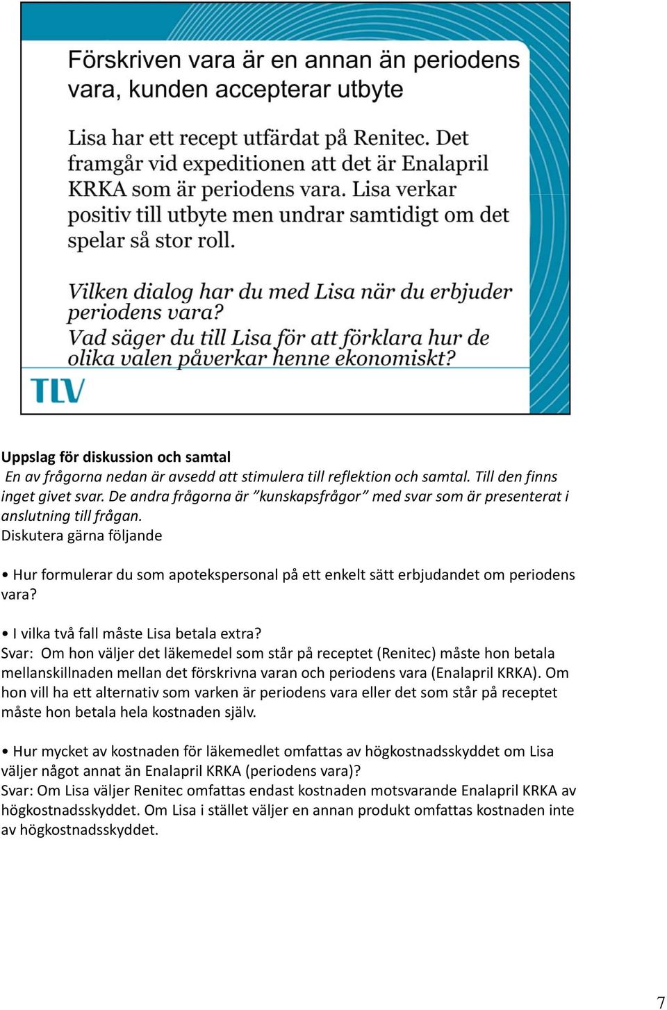 Diskutera gärna följande Hur formulerar du som apotekspersonal på ett enkelt sätt erbjudandet om periodens vara? I vilka två fall måste Lisa betala extra?