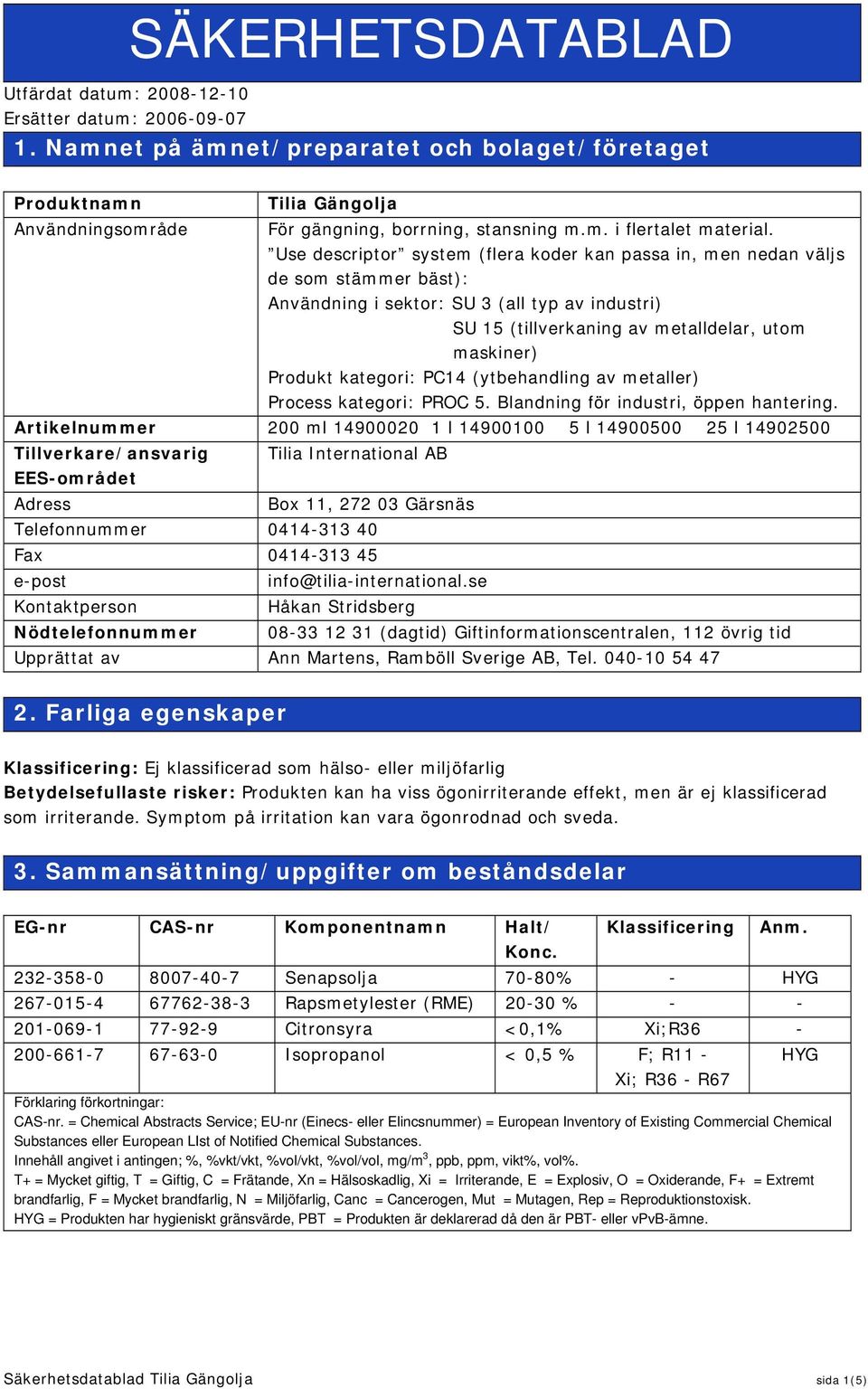 Use descriptor system (flera koder kan passa in, men nedan väljs de som stämmer bäst): Användning i sektor: SU 3 (all typ av industri) SU 15 (tillverkaning av metalldelar, utom maskiner) Produkt