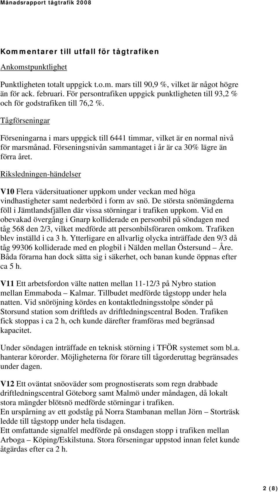 Förseningsnivån sammantaget i år är ca 30% lägre än förra året. Riksledningen-händelser V10 Flera vädersituationer uppkom under veckan med höga vindhastigheter samt nederbörd i form av snö.