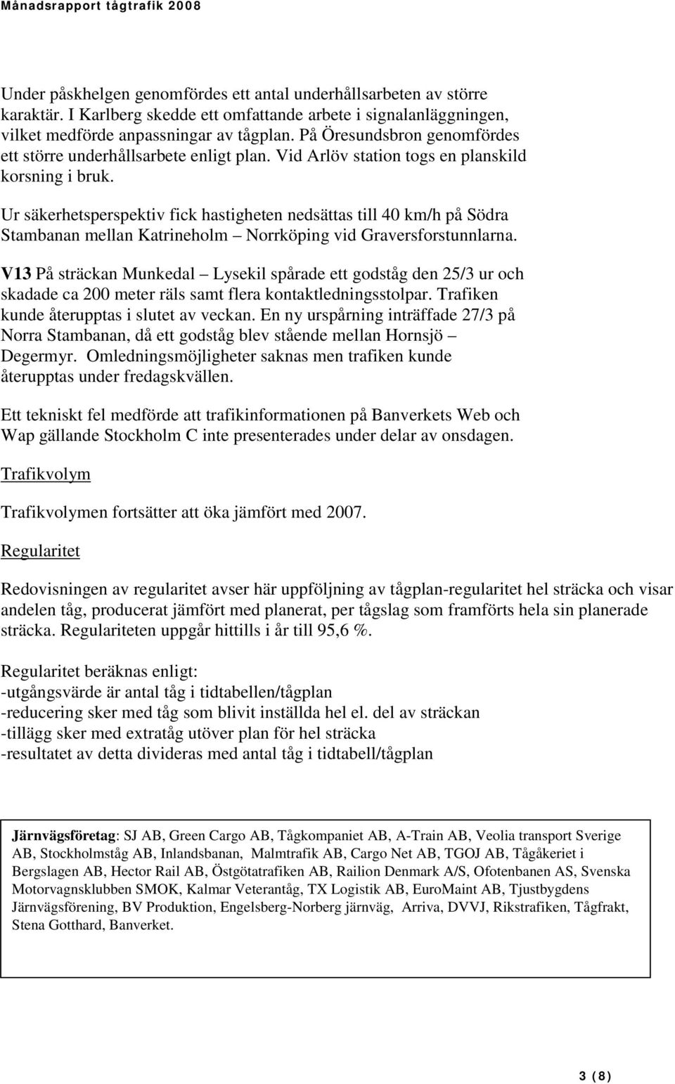 Ur säkerhetsperspektiv fick hastigheten nedsättas till 40 km/h på Södra Stambanan mellan Katrineholm Norrköping vid Graversforstunnlarna.