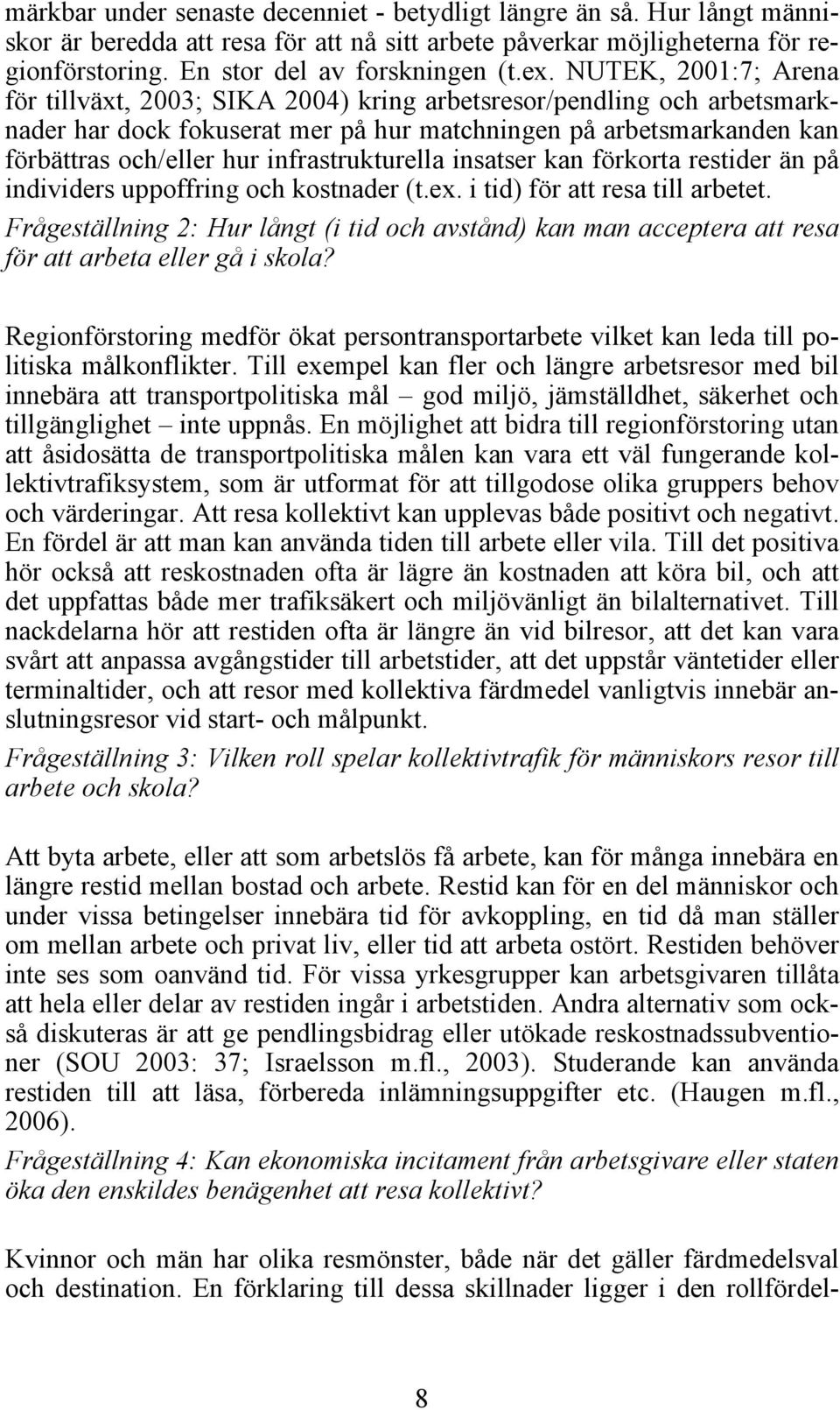 infrastrukturella insatser kan förkorta restider än på individers uppoffring och kostnader (t.ex. i tid) för att resa till arbetet.