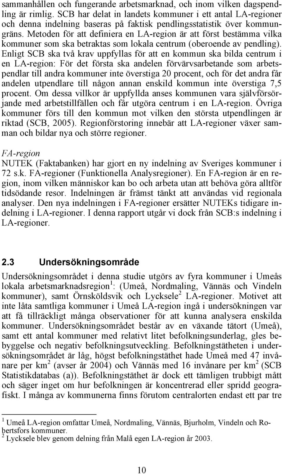 Metoden för att definiera en LA-region är att först bestämma vilka kommuner som ska betraktas som lokala centrum (oberoende av pendling).