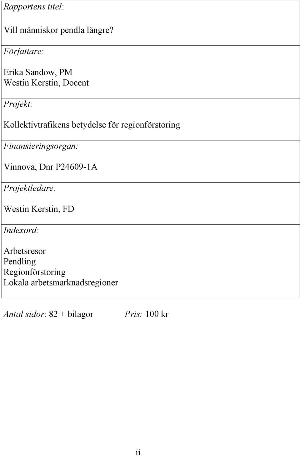 betydelse för regionförstoring Finansieringsorgan: Vinnova, Dnr P24609-1A Projektledare: