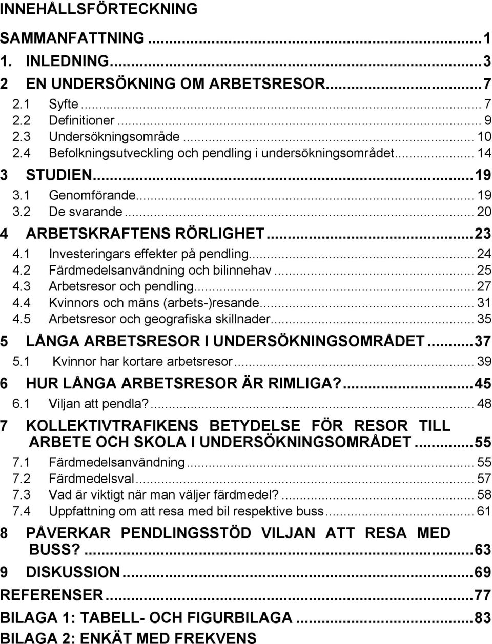 .. 24 4.2 Färdmedelsanvändning och bilinnehav... 25 4.3 Arbetsresor och pendling... 27 4.4 Kvinnors och mäns (arbets-)resande... 31 4.5 Arbetsresor och geografiska skillnader.