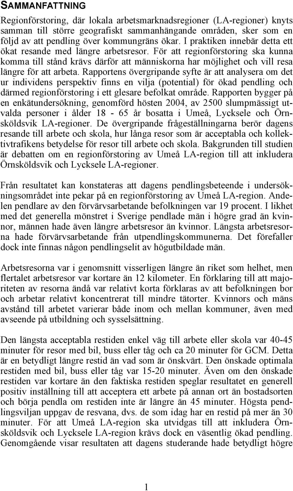 Rapportens övergripande syfte är att analysera om det ur individens perspektiv finns en vilja (potential) för ökad pendling och därmed regionförstoring i ett glesare befolkat område.