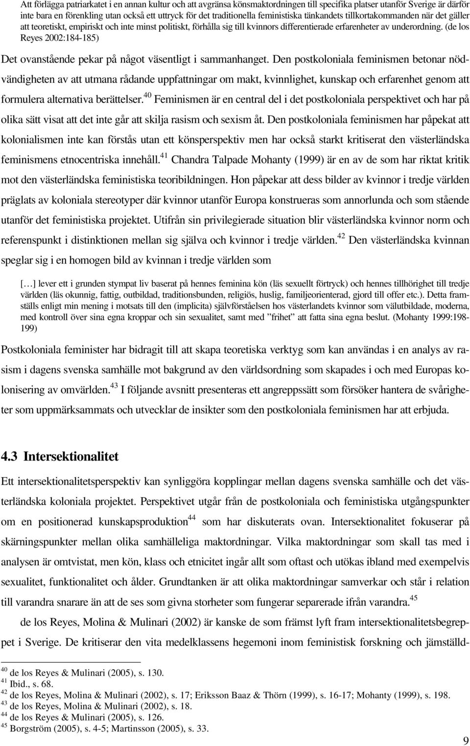 (de los Reyes 2002:184-185) Det ovanstående pekar på något väsentligt i sammanhanget.