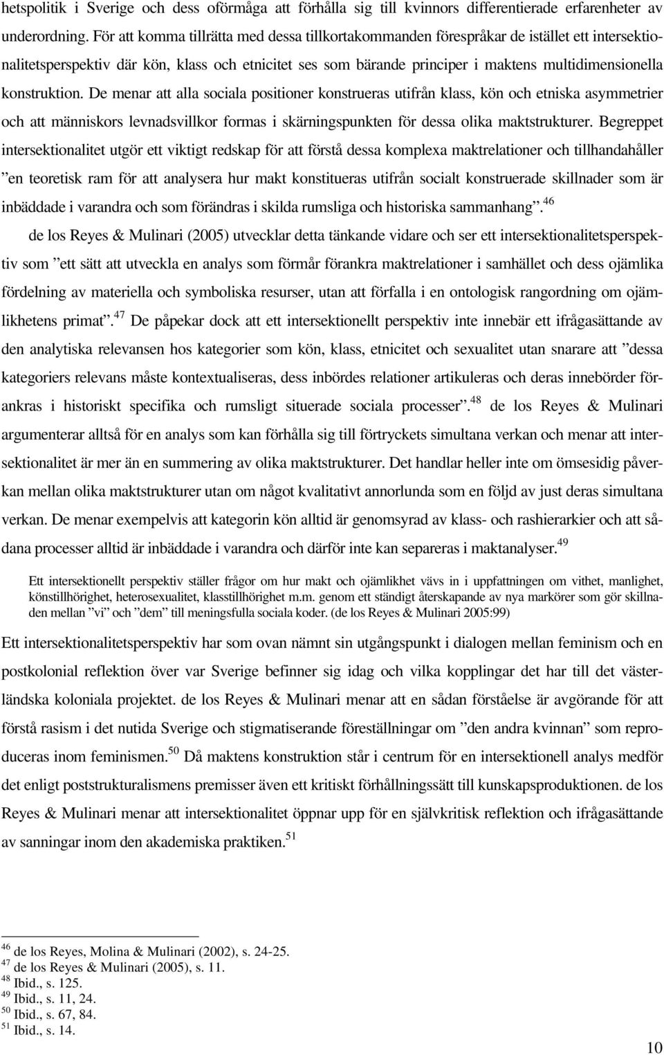 konstruktion. De menar att alla sociala positioner konstrueras utifrån klass, kön och etniska asymmetrier och att människors levnadsvillkor formas i skärningspunkten för dessa olika maktstrukturer.