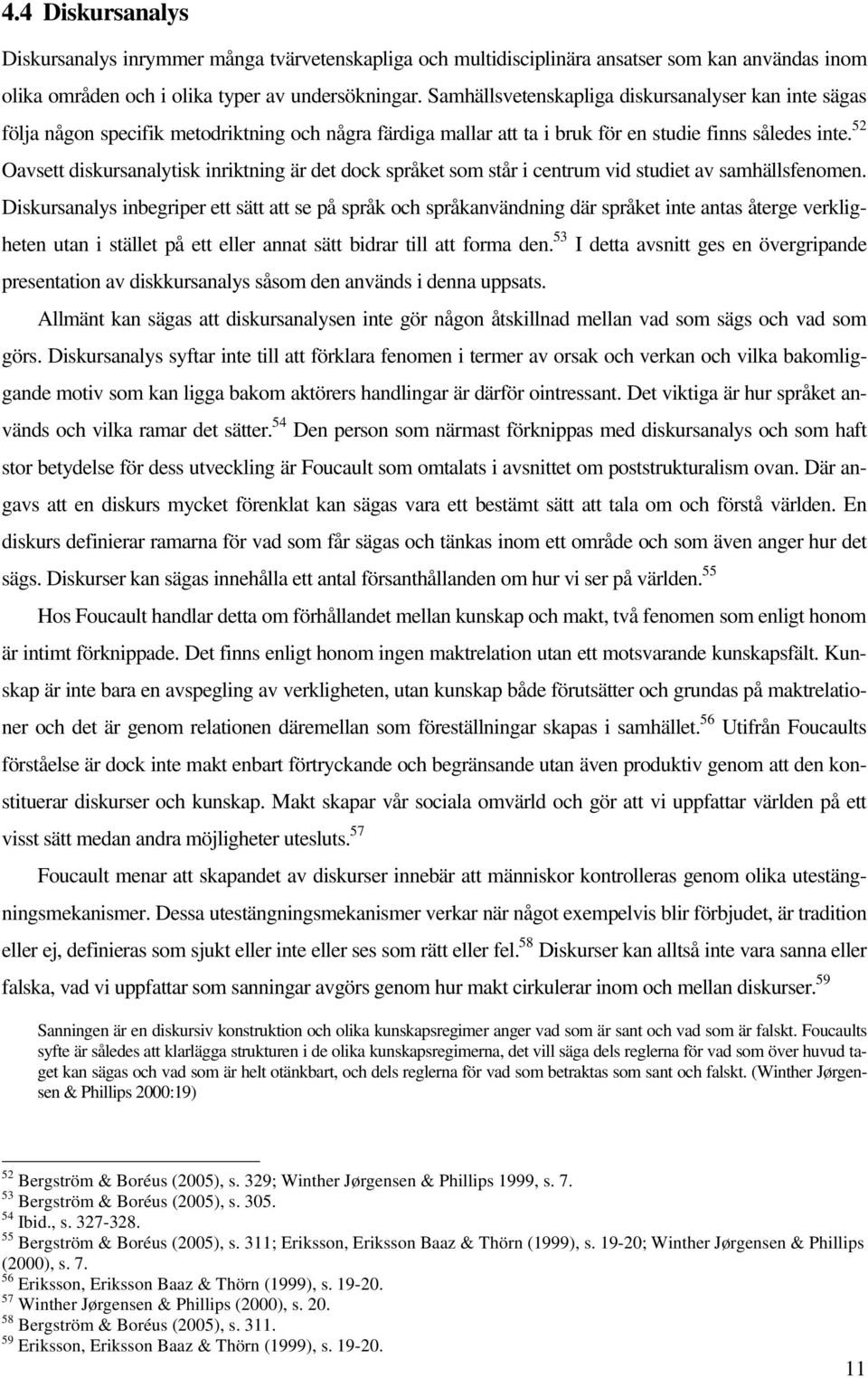 52 Oavsett diskursanalytisk inriktning är det dock språket som står i centrum vid studiet av samhällsfenomen.