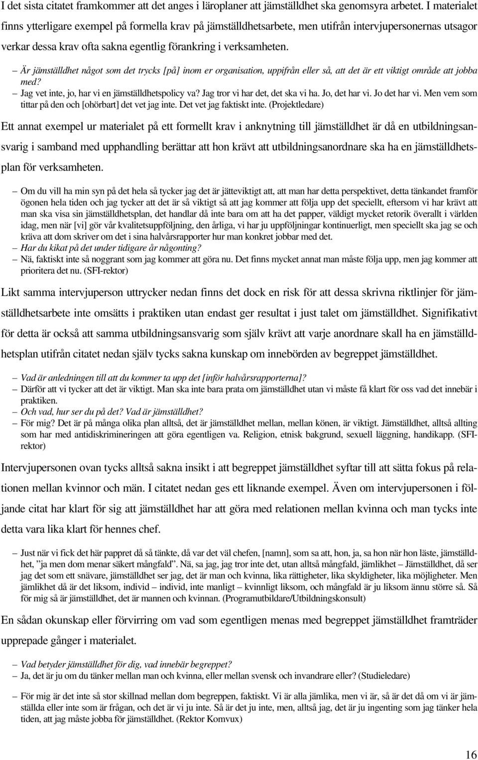 Är jämställdhet något som det trycks [på] inom er organisation, uppifrån eller så, att det är ett viktigt område att jobba med? Jag vet inte, jo, har vi en jämställdhetspolicy va?