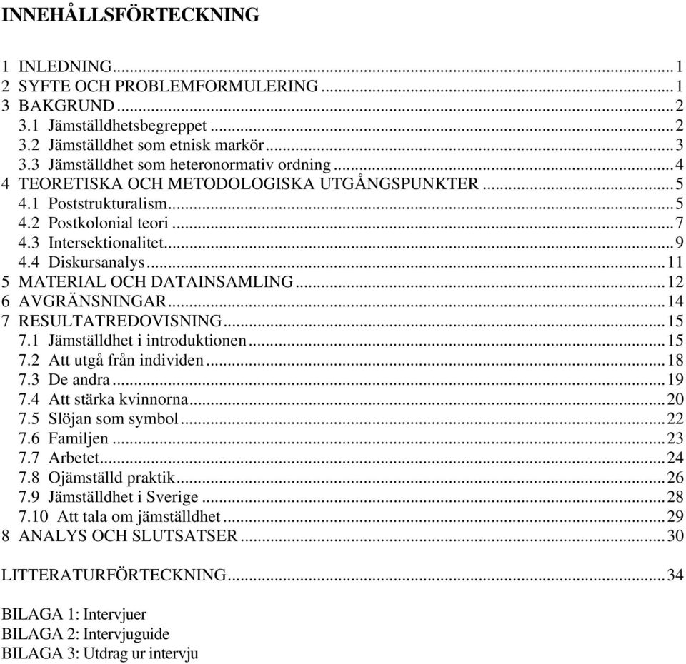 ..11 5 MATERIAL OCH DATAINSAMLING...12 6 AVGRÄNSNINGAR...14 7 RESULTATREDOVISNING...15 7.1 Jämställdhet i introduktionen...15 7.2 Att utgå från individen...18 7.3 De andra...19 7.