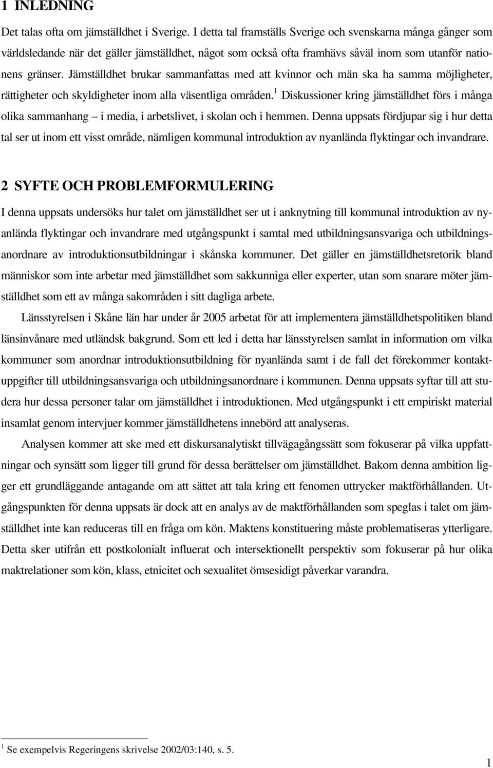 Jämställdhet brukar sammanfattas med att kvinnor och män ska ha samma möjligheter, rättigheter och skyldigheter inom alla väsentliga områden.