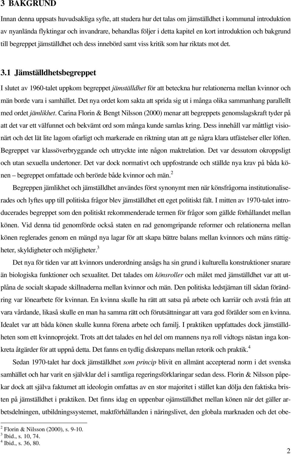 1 Jämställdhetsbegreppet I slutet av 1960-talet uppkom begreppet jämställdhet för att beteckna hur relationerna mellan kvinnor och män borde vara i samhället.