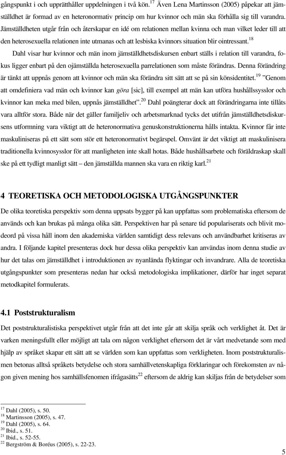 Jämställdheten utgår från och återskapar en idé om relationen mellan kvinna och man vilket leder till att den heterosexuella relationen inte utmanas och att lesbiska kvinnors situation blir