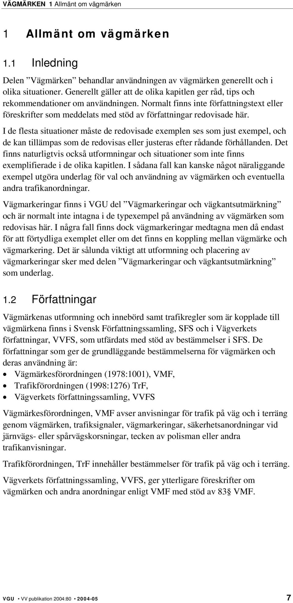 Normalt finns inte författningstext eller föreskrifter som meddelats med stöd av författningar redovisade här.