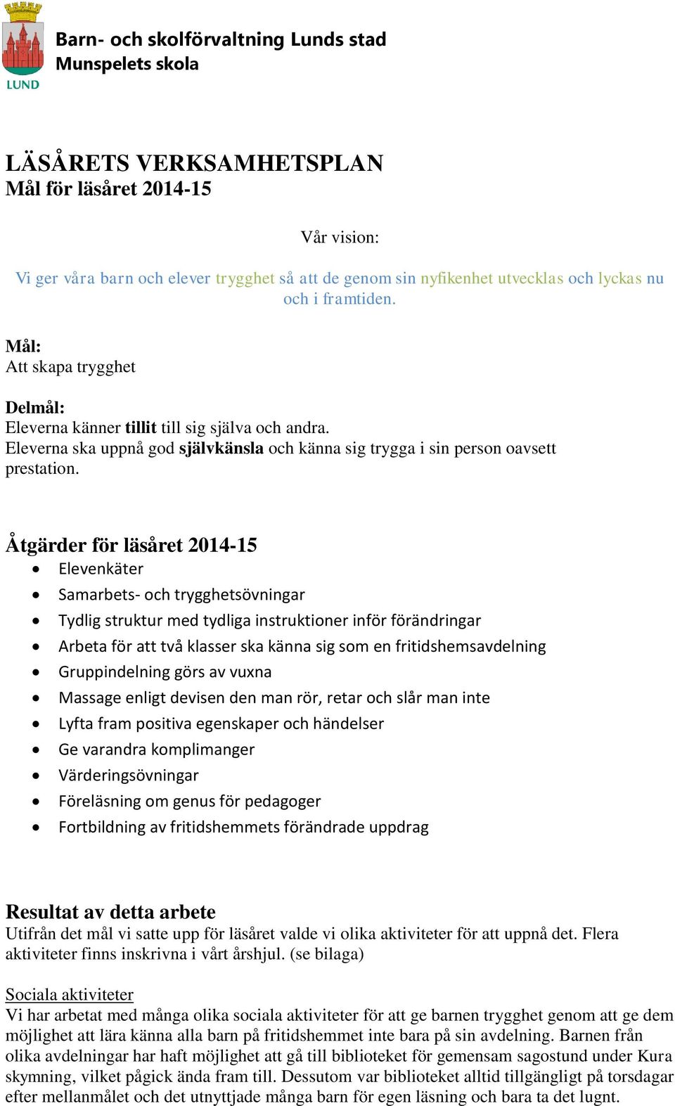 Åtgärder för läsåret 2014-15 Elevenkäter Samarbets- och trygghetsövningar Tydlig struktur med tydliga instruktioner inför förändringar Arbeta för att två klasser ska känna sig som en