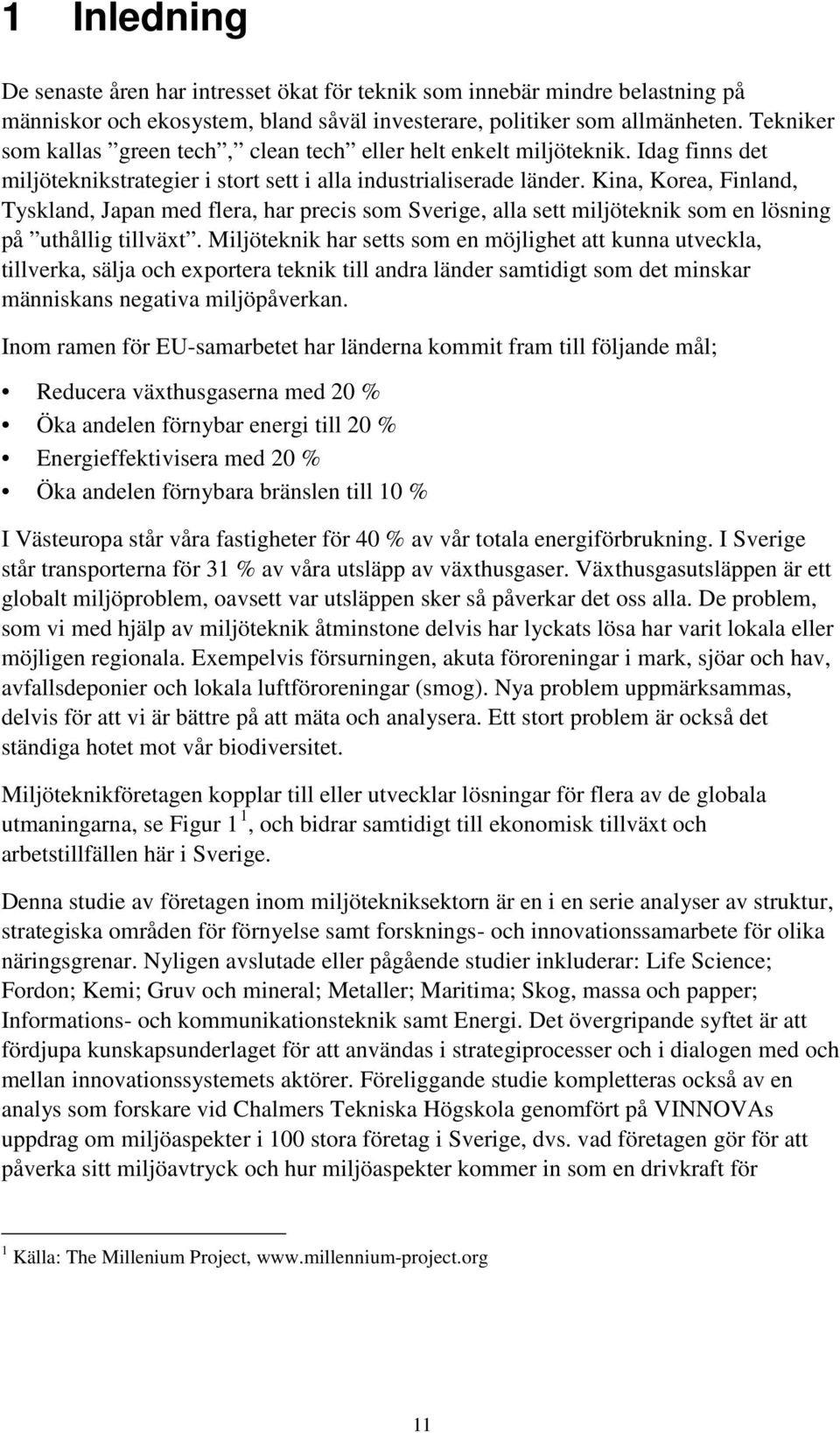 Kina, Korea, Finland, Tyskland, Japan med flera, har precis som Sverige, alla sett miljöteknik som en lösning på uthållig tillväxt.