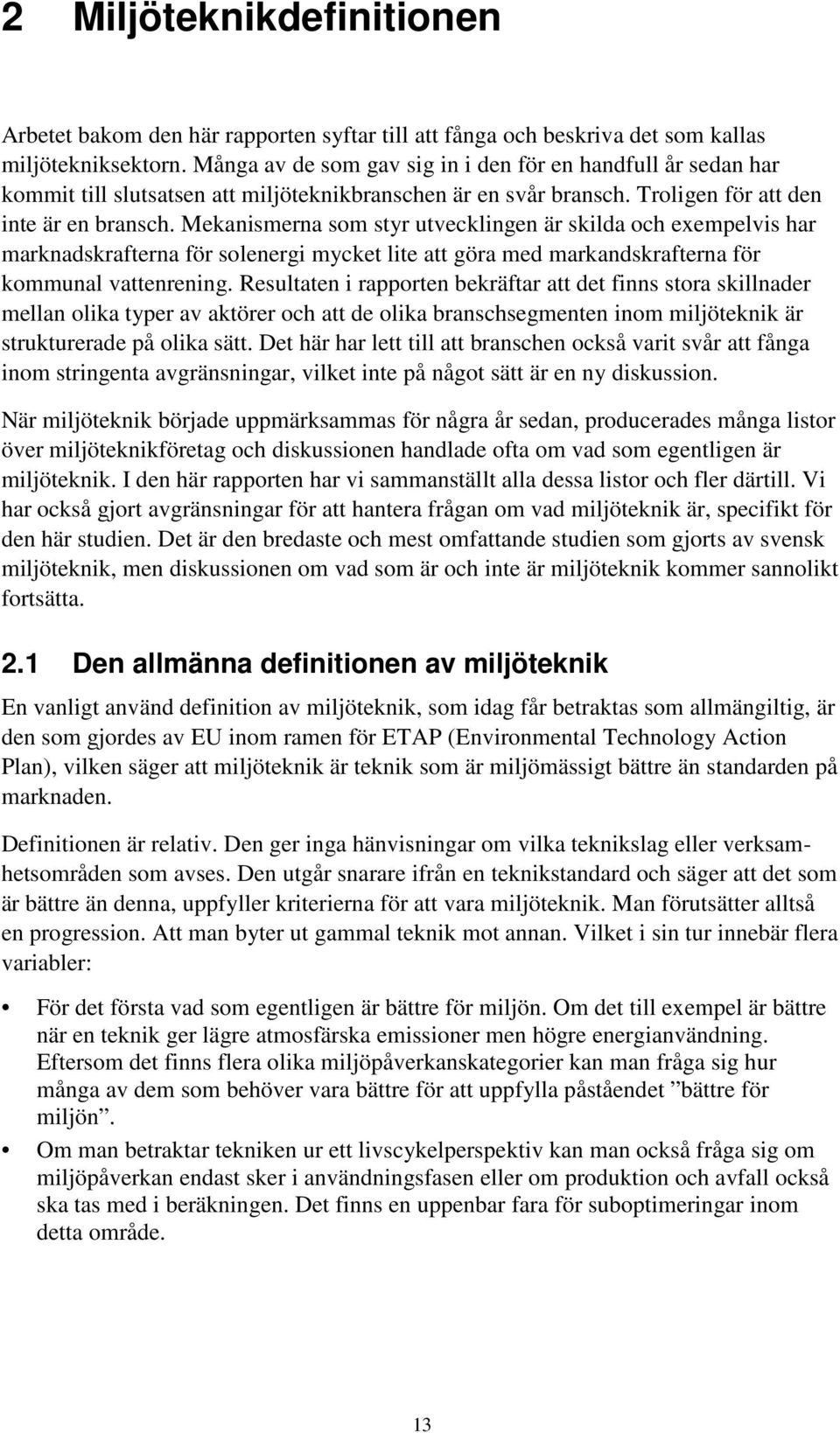 Mekanismerna som styr utvecklingen är skilda och exempelvis har marknadskrafterna för solenergi mycket lite att göra med markandskrafterna för kommunal vattenrening.