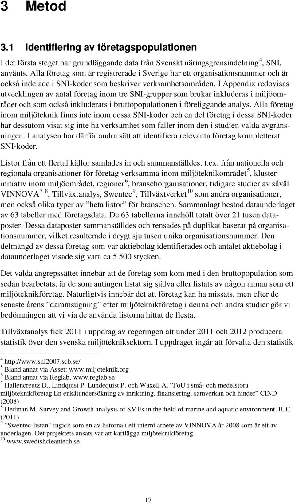 I Appendix redovisas utvecklingen av antal företag inom tre SNI-grupper som brukar inkluderas i miljöområdet och som också inkluderats i bruttopopulationen i föreliggande analys.