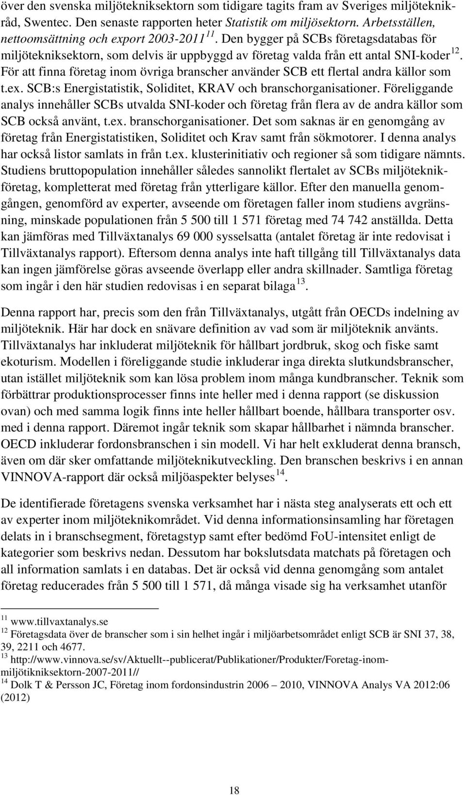 För att finna företag inom övriga branscher använder SCB ett flertal andra källor som t.ex. SCB:s Energistatistik, Soliditet, KRAV och branschorganisationer.