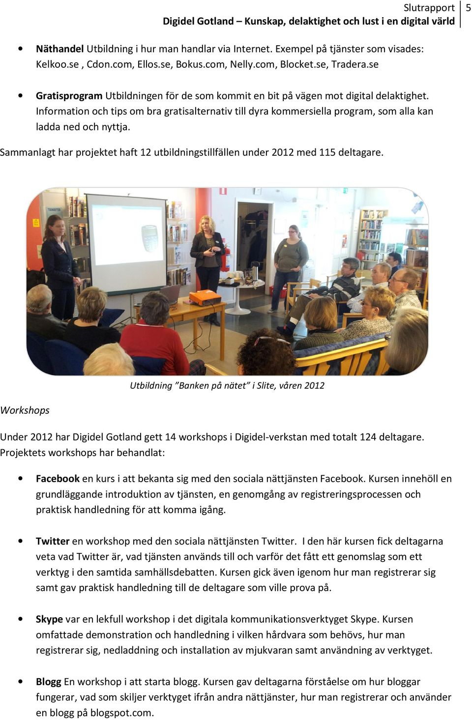 Sammanlagt har projektet haft 12 utbildningstillfällen under 2012 med 115 deltagare.