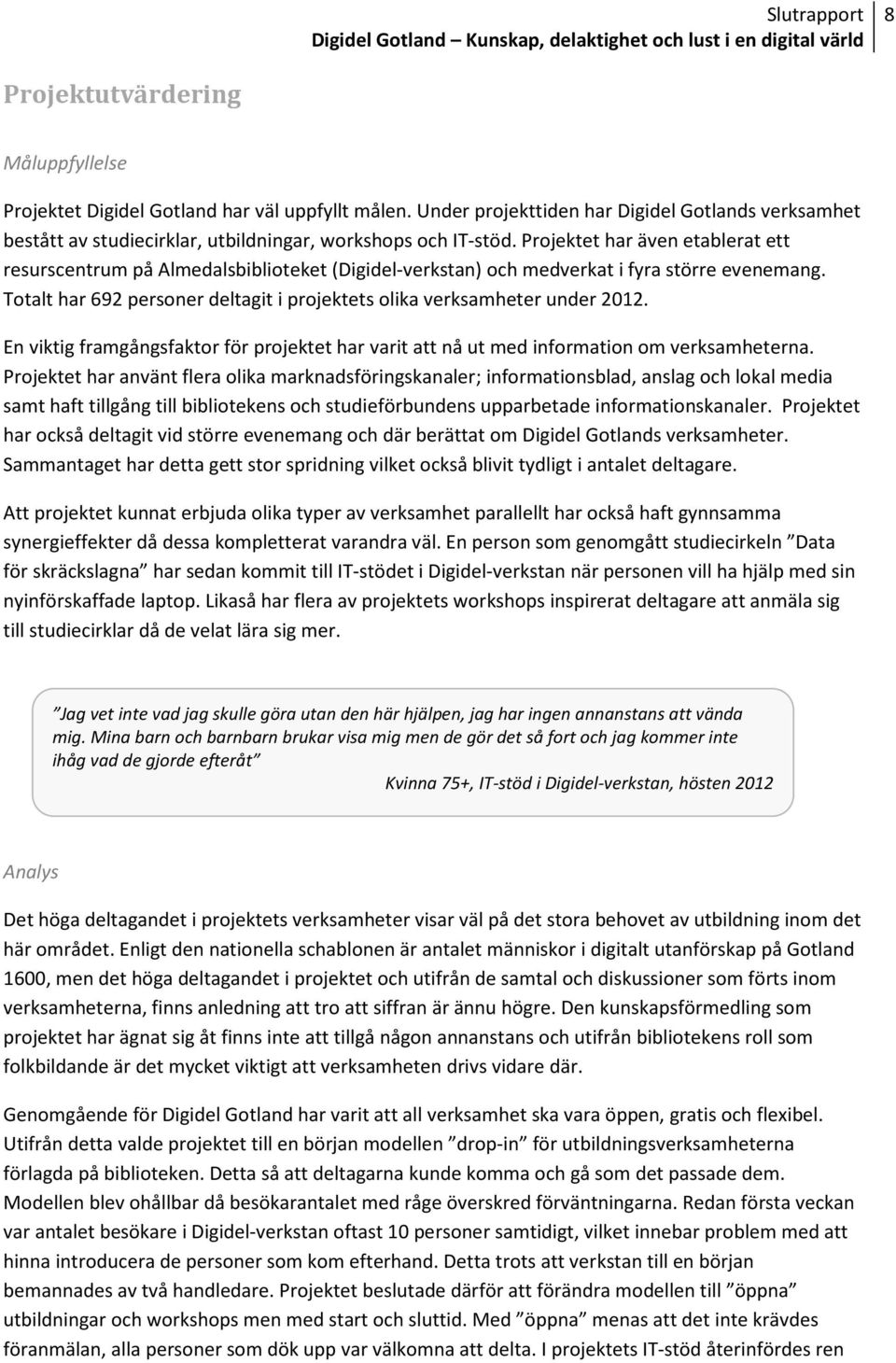 Totalt har 692 personer deltagit i projektets olika verksamheter under 2012. En viktig framgångsfaktor för projektet har varit att nå ut med information om verksamheterna.