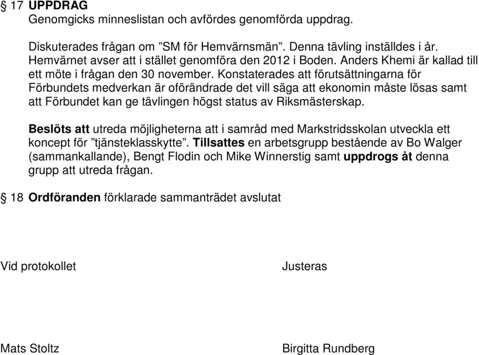 Konstaterades att förutsättningarna för Förbundets medverkan är oförändrade det vill säga att ekonomin måste lösas samt att Förbundet kan ge tävlingen högst status av Riksmästerskap.