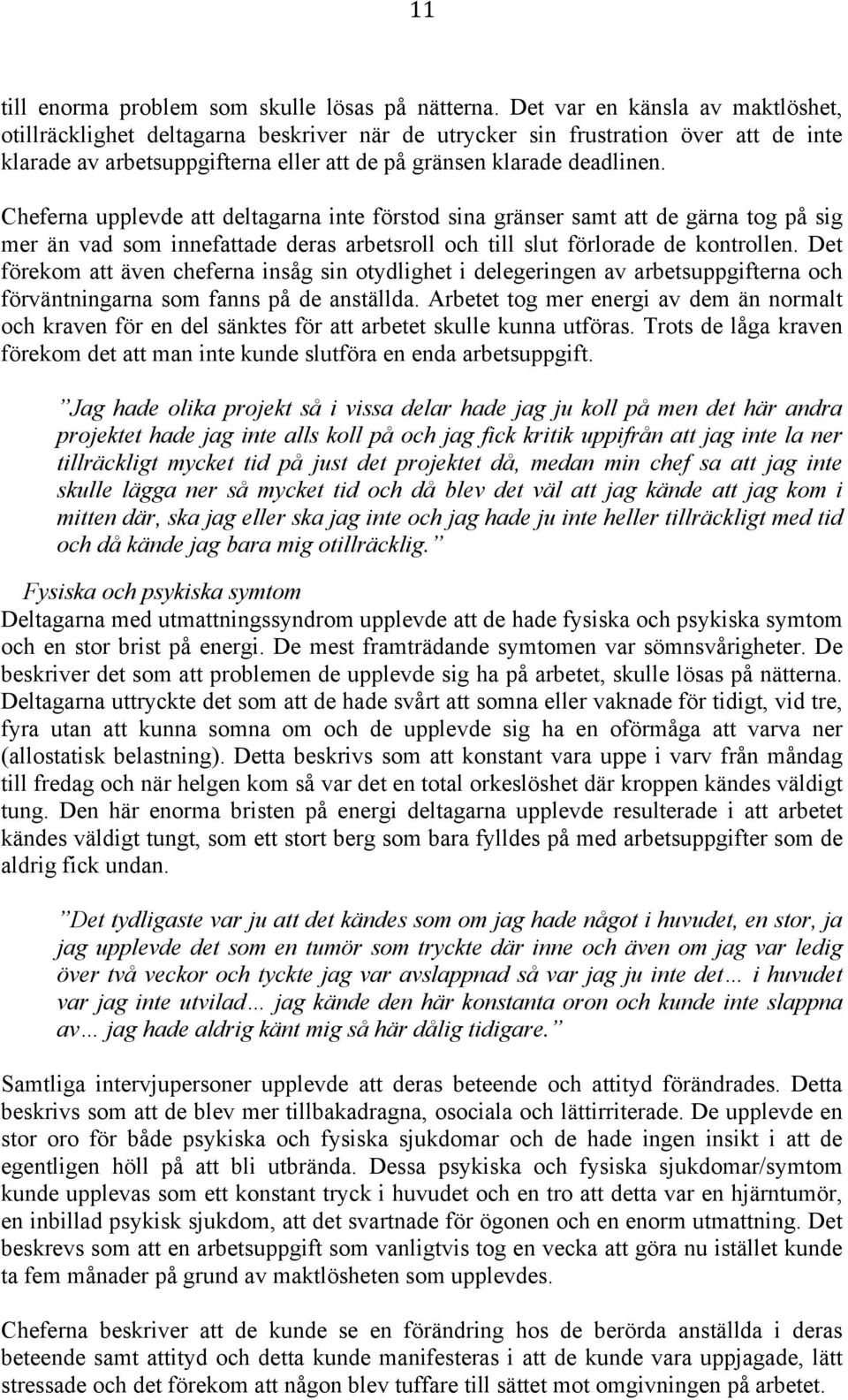 Cheferna upplevde att deltagarna inte förstod sina gränser samt att de gärna tog på sig mer än vad som innefattade deras arbetsroll och till slut förlorade de kontrollen.