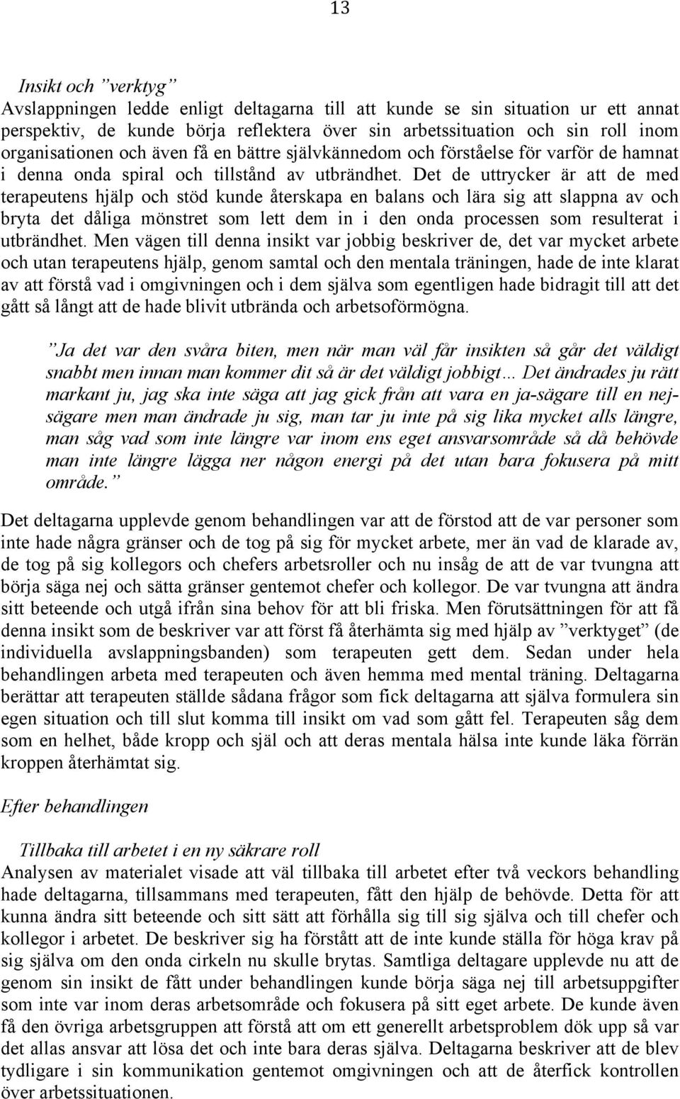 Det de uttrycker är att de med terapeutens hjälp och stöd kunde återskapa en balans och lära sig att slappna av och bryta det dåliga mönstret som lett dem in i den onda processen som resulterat i