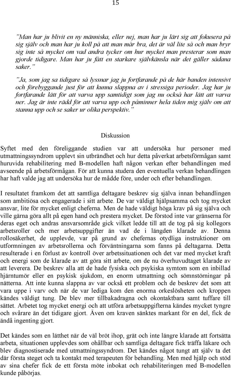 Ja, som jag sa tidigare så lyssnar jag ju fortfarande på de här banden intensivt och förebyggande just för att kunna slappna av i stressiga perioder.