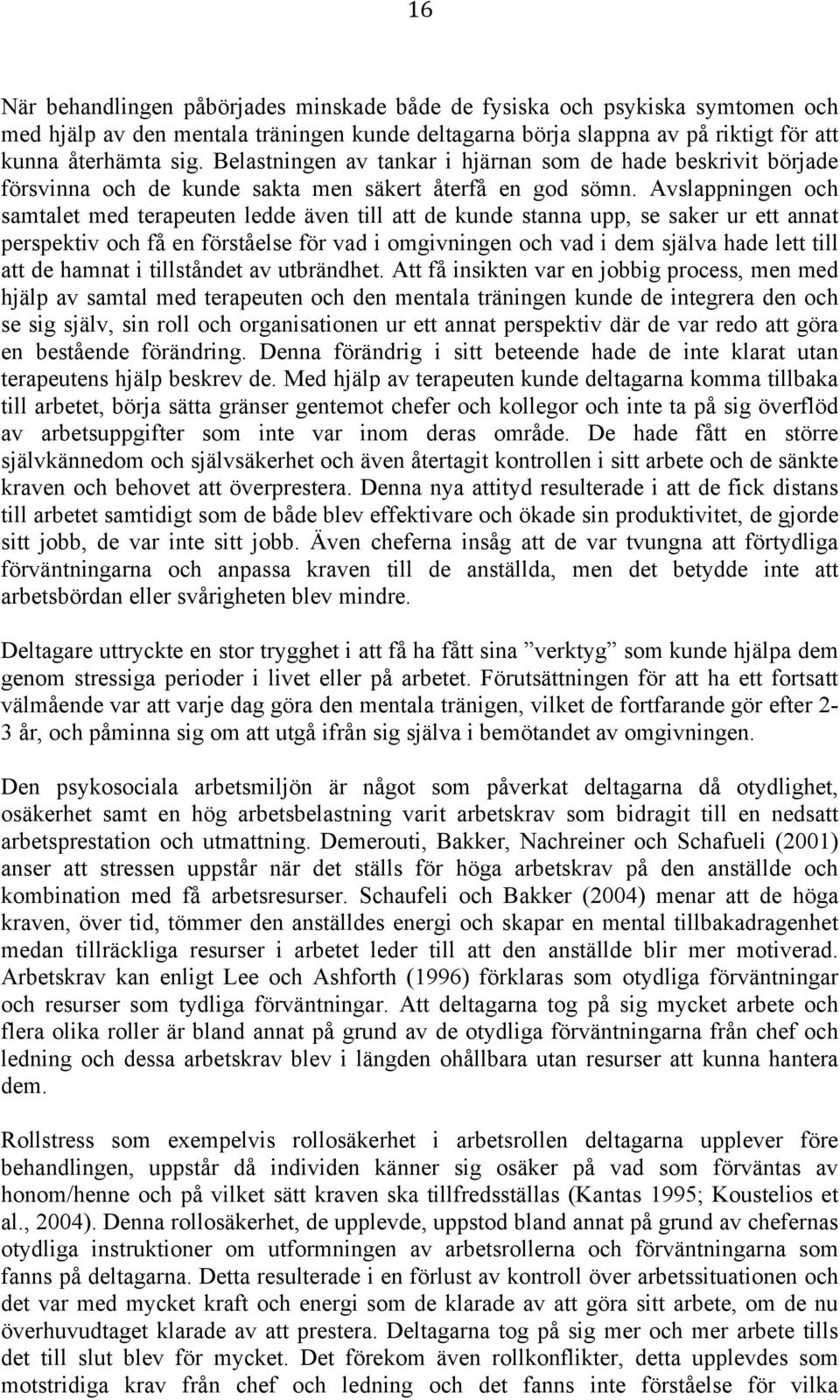 Avslappningen och samtalet med terapeuten ledde även till att de kunde stanna upp, se saker ur ett annat perspektiv och få en förståelse för vad i omgivningen och vad i dem själva hade lett till att