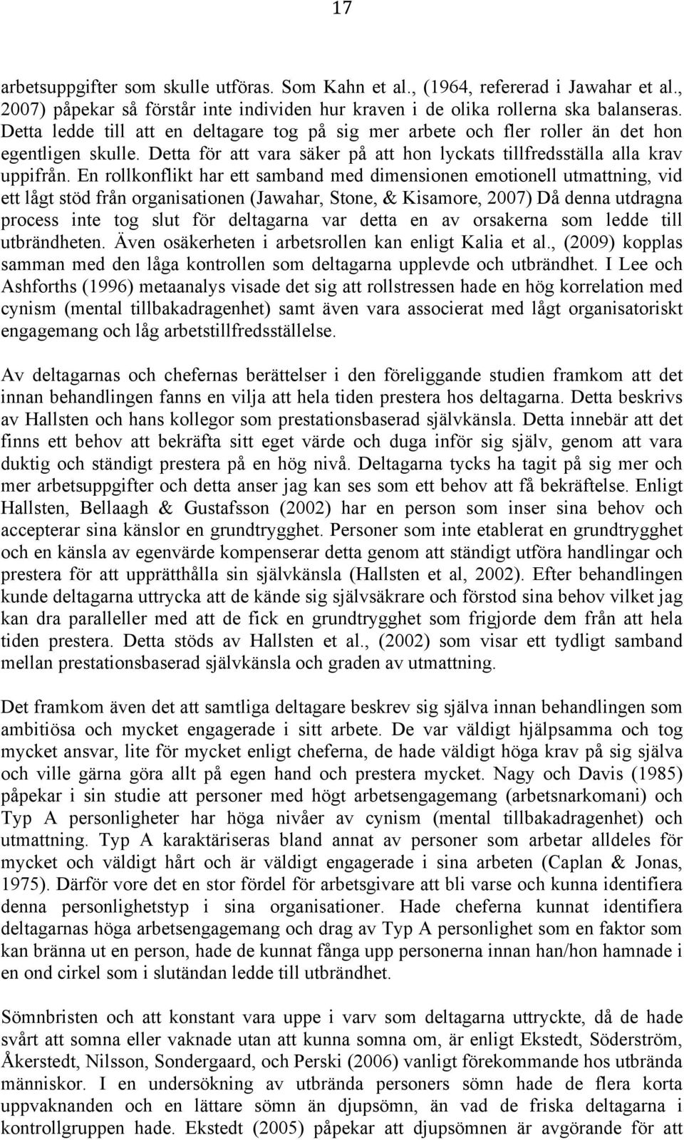 En rollkonflikt har ett samband med dimensionen emotionell utmattning, vid ett lågt stöd från organisationen (Jawahar, Stone, & Kisamore, 2007) Då denna utdragna process inte tog slut för deltagarna