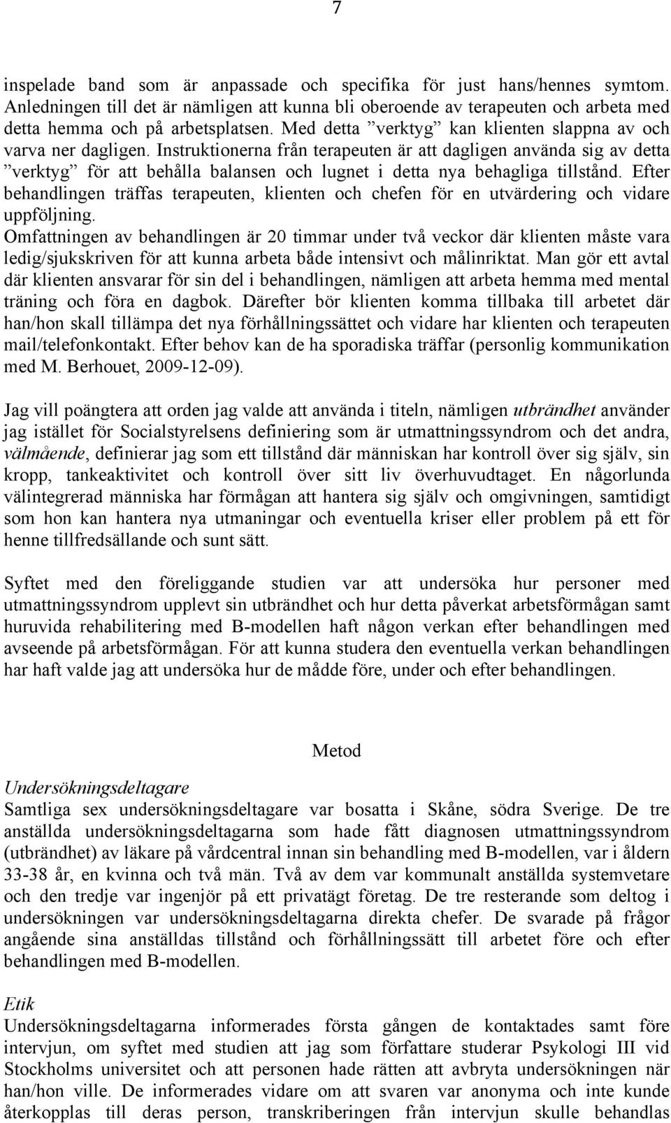 Instruktionerna från terapeuten är att dagligen använda sig av detta verktyg för att behålla balansen och lugnet i detta nya behagliga tillstånd.