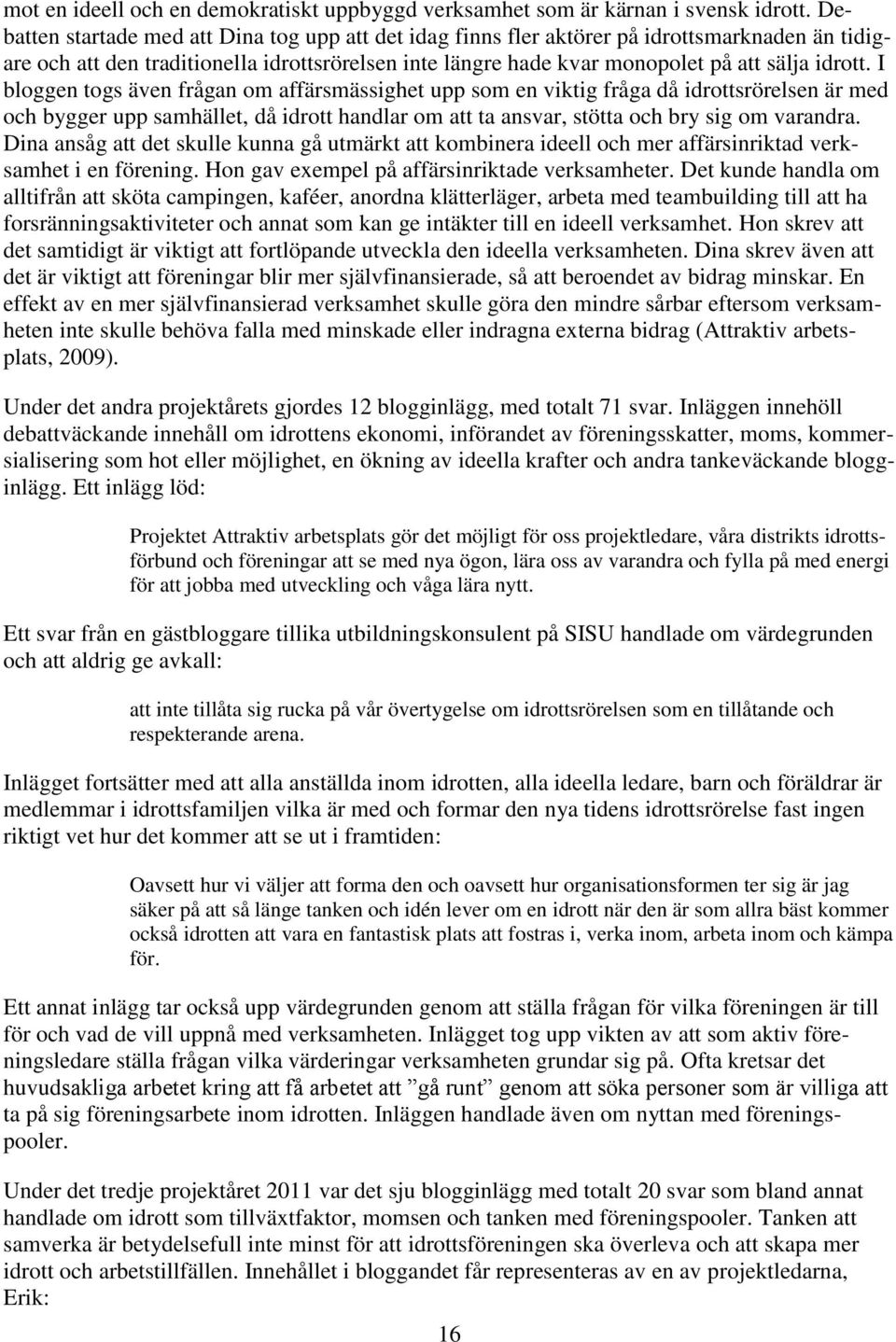 I bloggen togs även frågan om affärsmässighet upp som en viktig fråga då idrottsrörelsen är med och bygger upp samhället, då idrott handlar om att ta ansvar, stötta och bry sig om varandra.