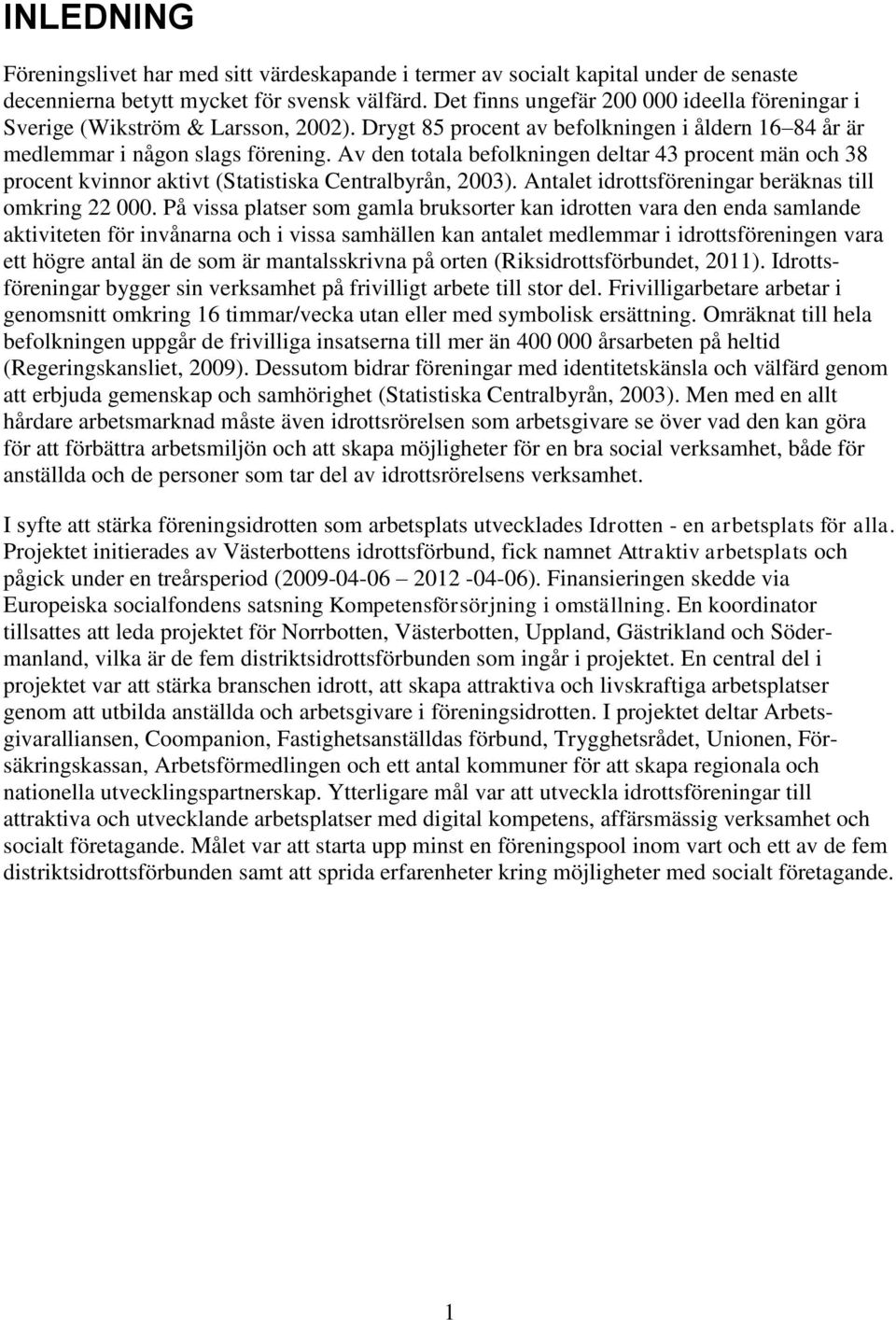 Av den totala befolkningen deltar 43 procent män och 38 procent kvinnor aktivt (Statistiska Centralbyrån, 2003). Antalet idrottsföreningar beräknas till omkring 22 000.