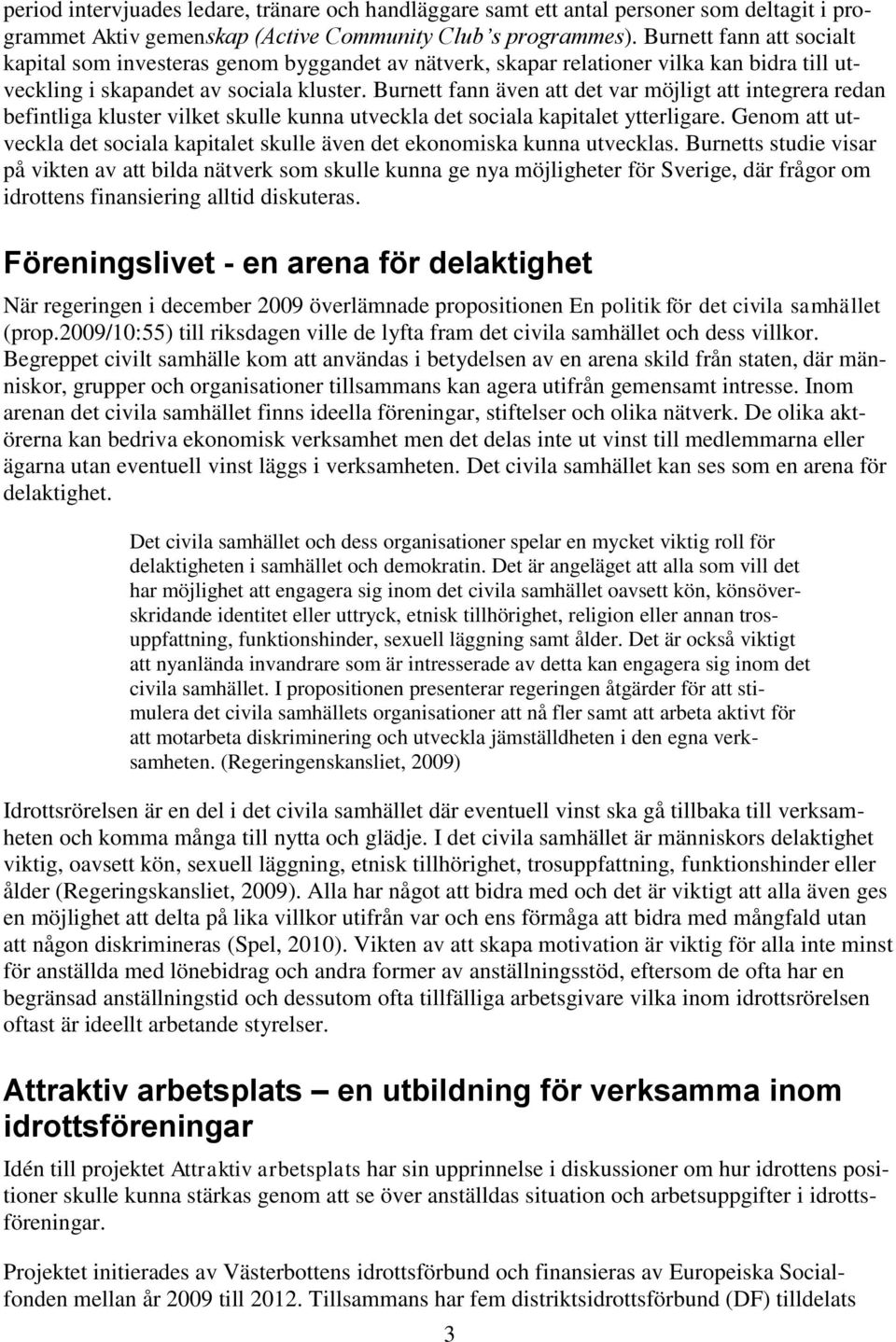 Burnett fann även att det var möjligt att integrera redan befintliga kluster vilket skulle kunna utveckla det sociala kapitalet ytterligare.