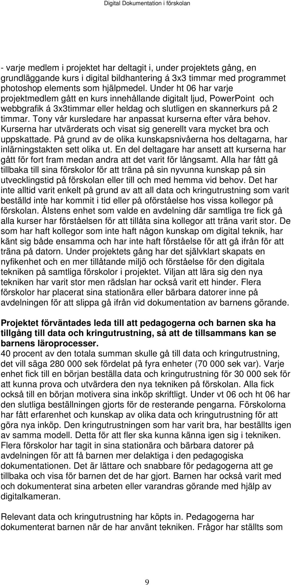 Tony vår kursledare har anpassat kurserna efter våra behov. Kurserna har utvärderats och visat sig generellt vara mycket bra och uppskattade.