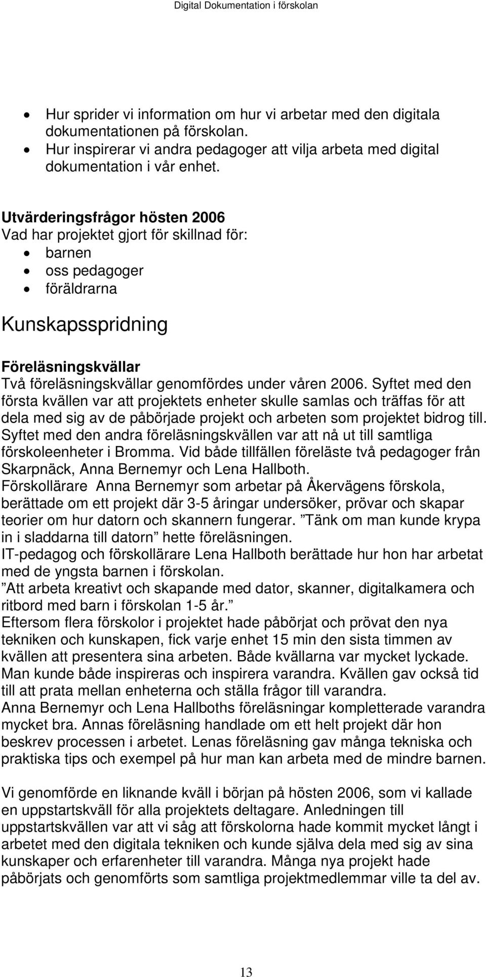 Syftet med den första kvällen var att projektets enheter skulle samlas och träffas för att dela med sig av de påbörjade projekt och arbeten som projektet bidrog till.