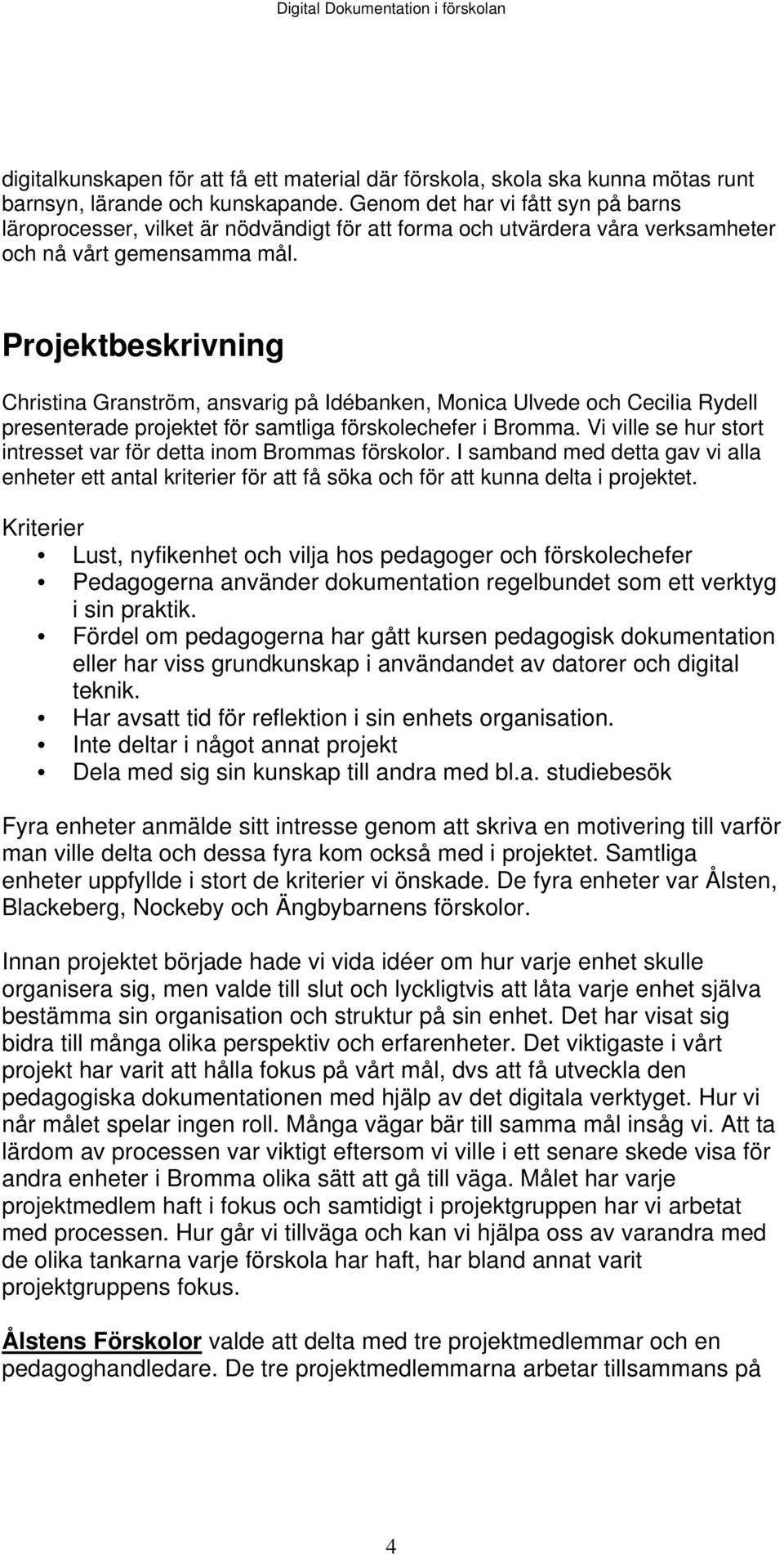 Projektbeskrivning Christina Granström, ansvarig på Idébanken, Monica Ulvede och Cecilia Rydell presenterade projektet för samtliga förskolechefer i Bromma.