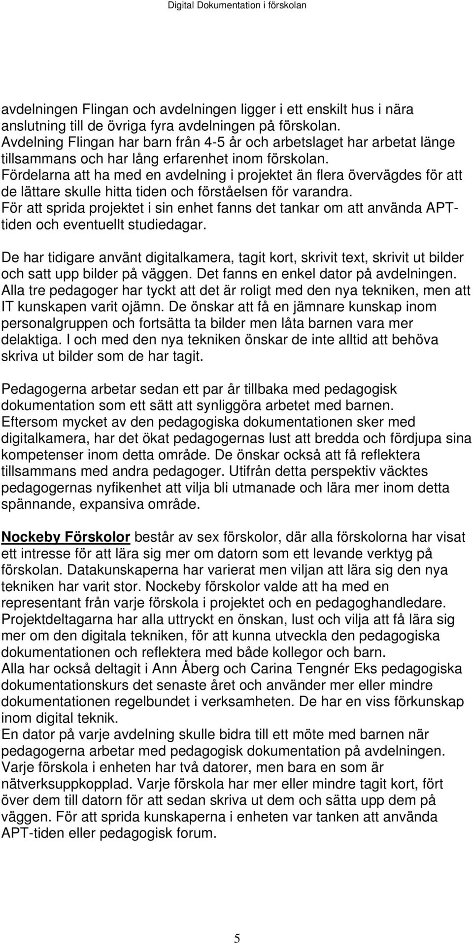 Fördelarna att ha med en avdelning i projektet än flera övervägdes för att de lättare skulle hitta tiden och förståelsen för varandra.