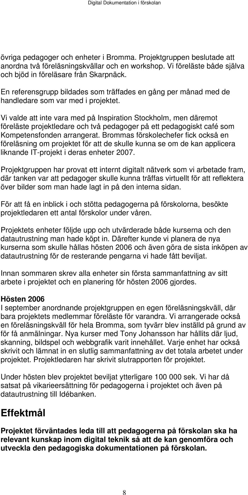 Vi valde att inte vara med på Inspiration Stockholm, men däremot föreläste projektledare och två pedagoger på ett pedagogiskt café som Kompetensfonden arrangerat.