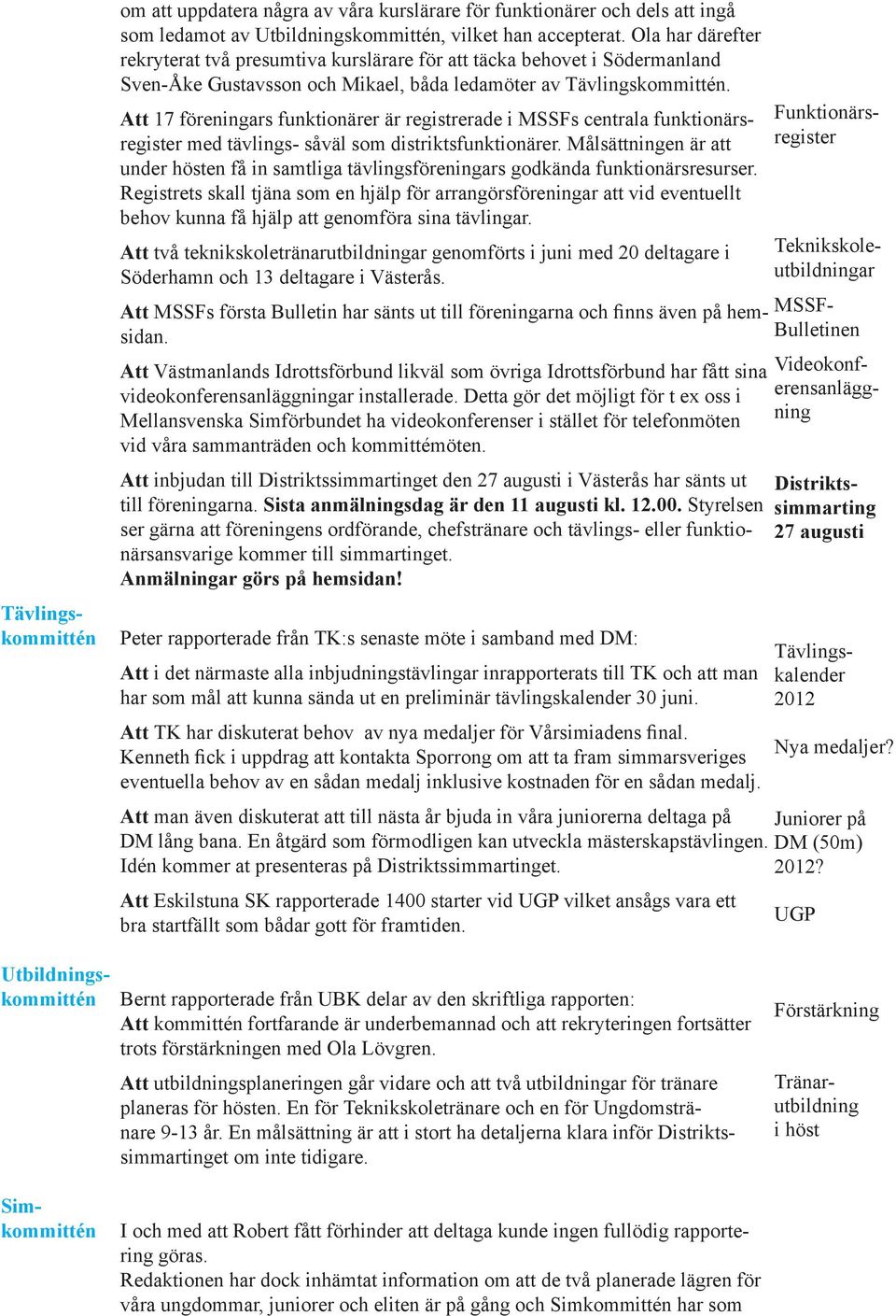 Att 17 föreningars funktionärer är registrerade i MSSFs centrala funktionärsregister med tävlings- såväl som distriktsfunktionärer.