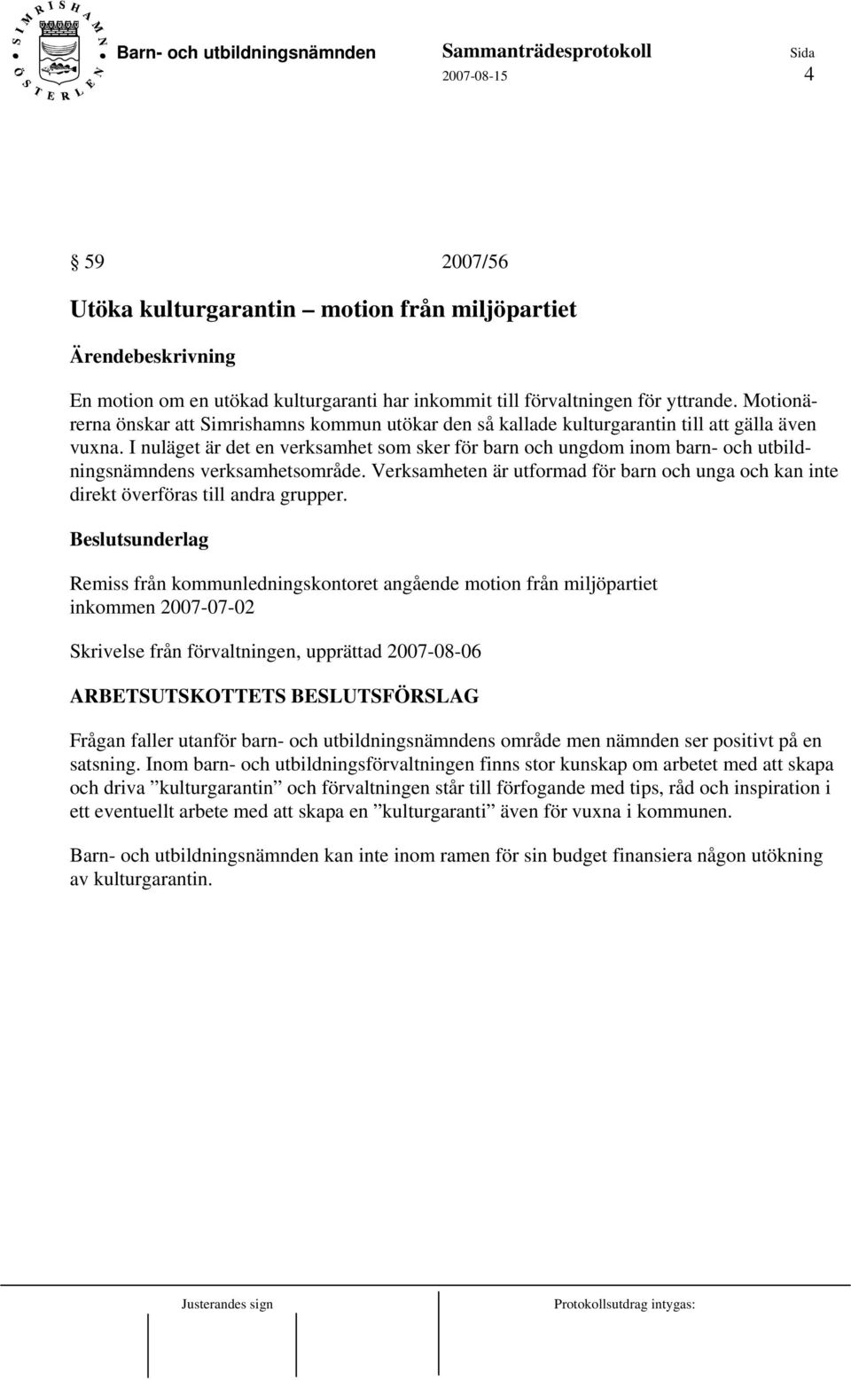 I nuläget är det en verksamhet som sker för barn och ungdom inom barn- och utbildningsnämndens verksamhetsområde.