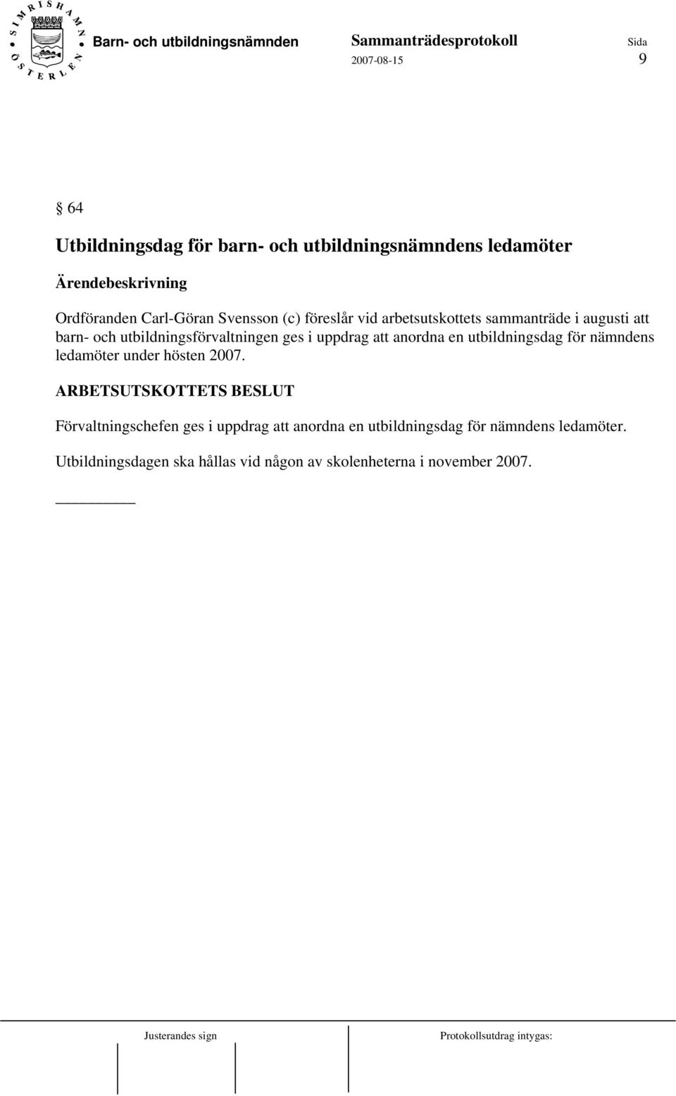 en utbildningsdag för nämndens ledamöter under hösten 2007.