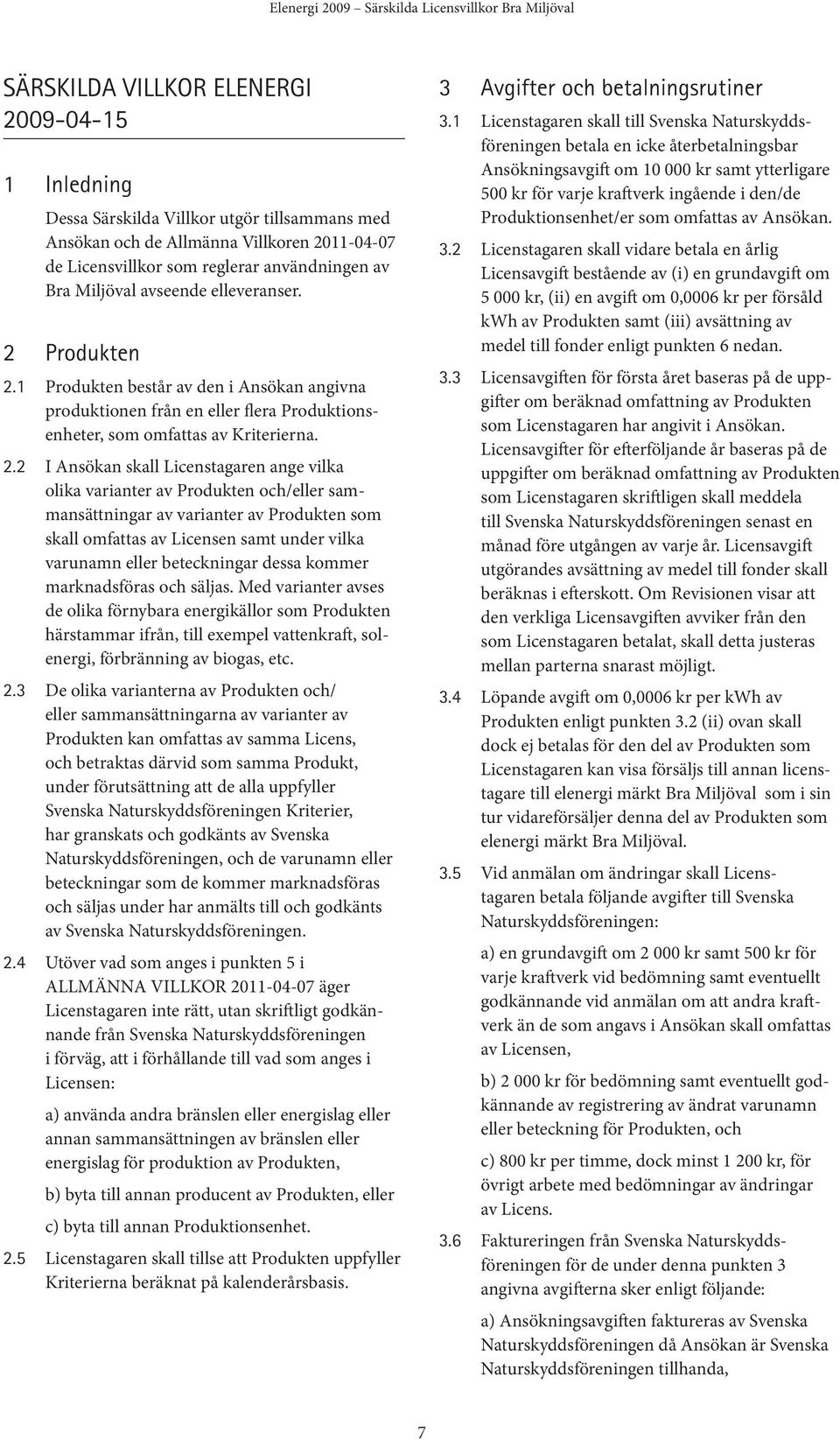 1 Produkten består av den i Ansökan angivna produktionen från en eller flera Produktionsenheter, som omfattas av Kriterierna. 2.