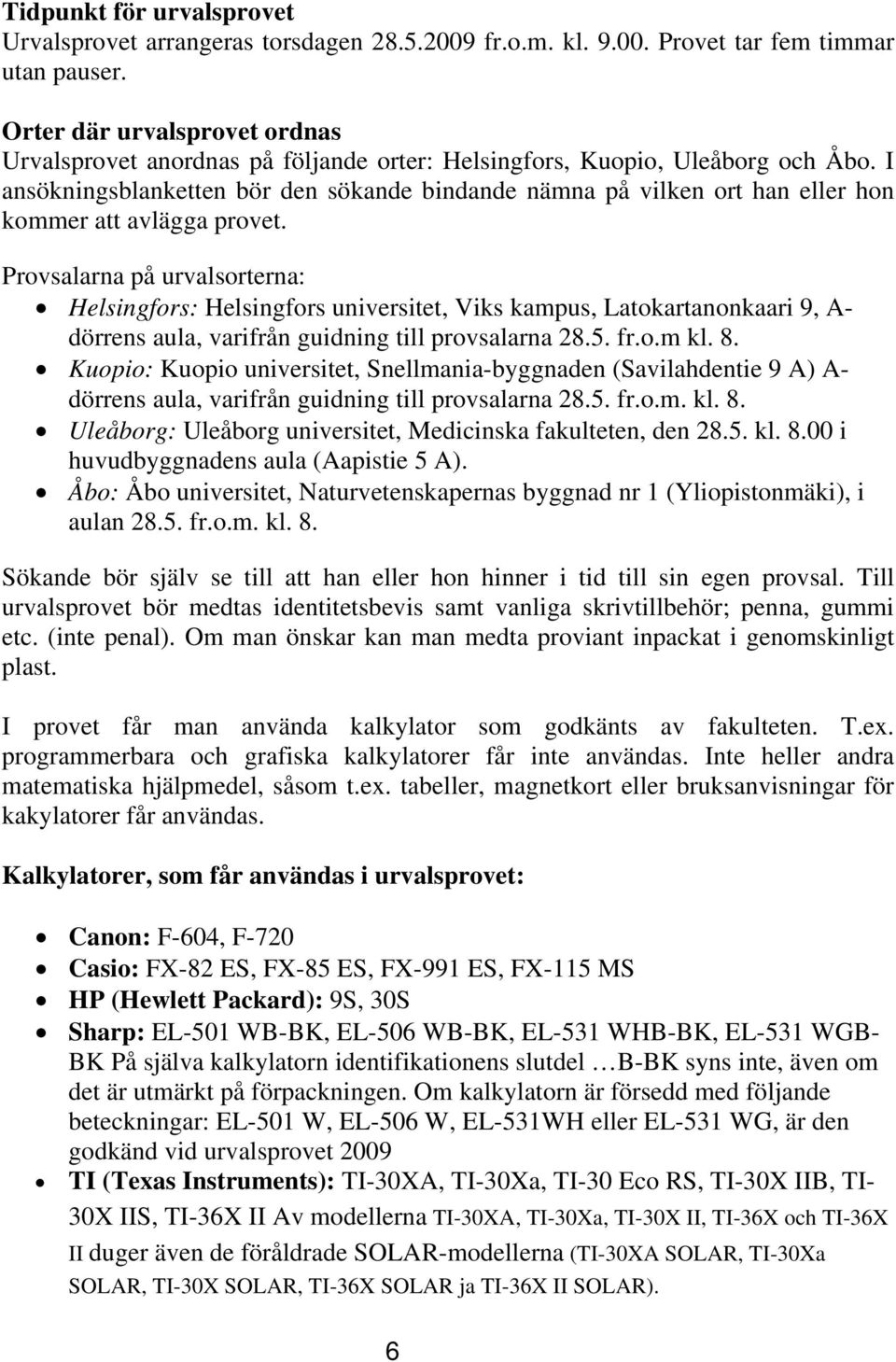 I ansökningsblanketten bör den sökande bindande nämna på vilken ort han eller hon kommer att avlägga provet.