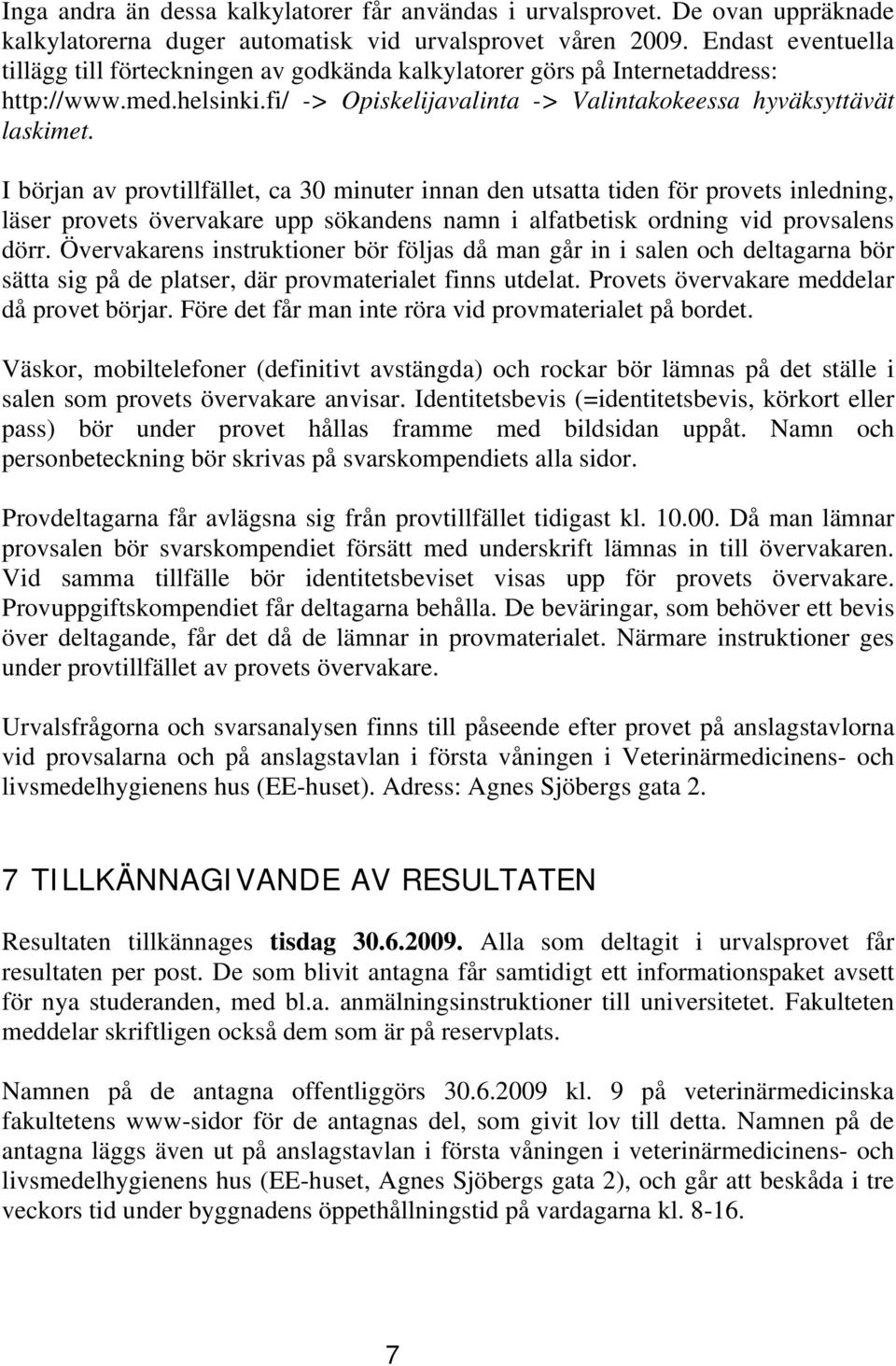 I början av provtillfället, ca 30 minuter innan den utsatta tiden för provets inledning, läser provets övervakare upp sökandens namn i alfatbetisk ordning vid provsalens dörr.